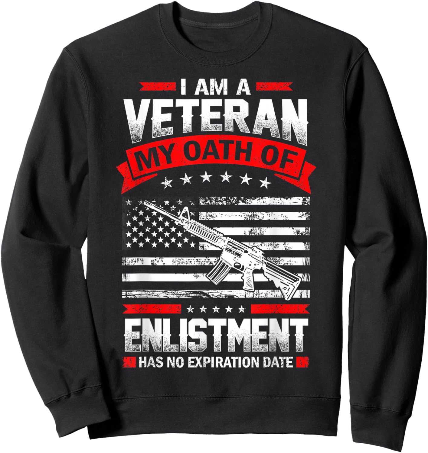 I'm Veteran My Oath of Enlistment Has no Expiration Date Sweatshirt - Sweatshirt | Black