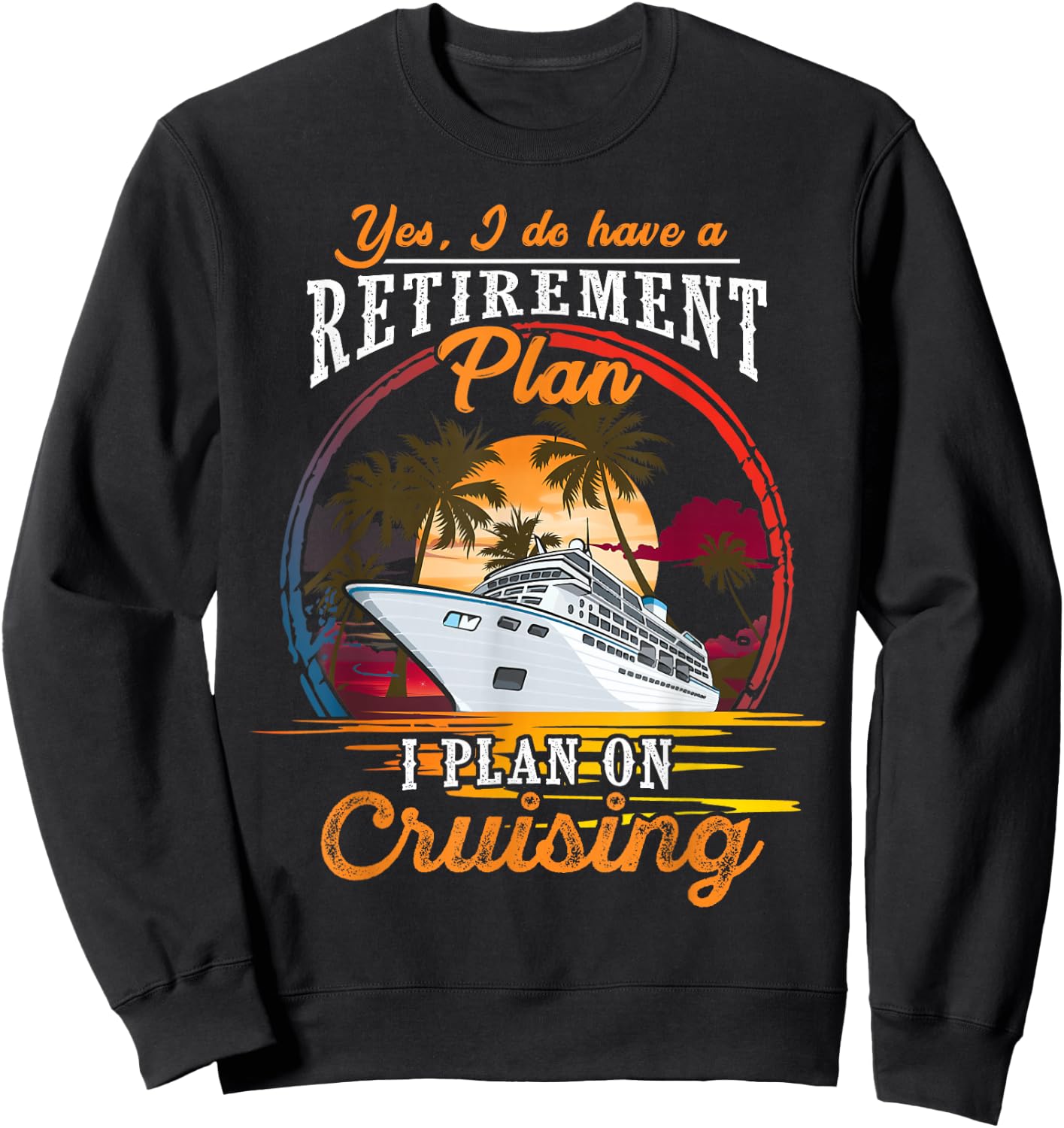 Yes I Do Have a Retirement Plan - Men and Women Cruising Small Sweatshirt - Sweatshirt | Black