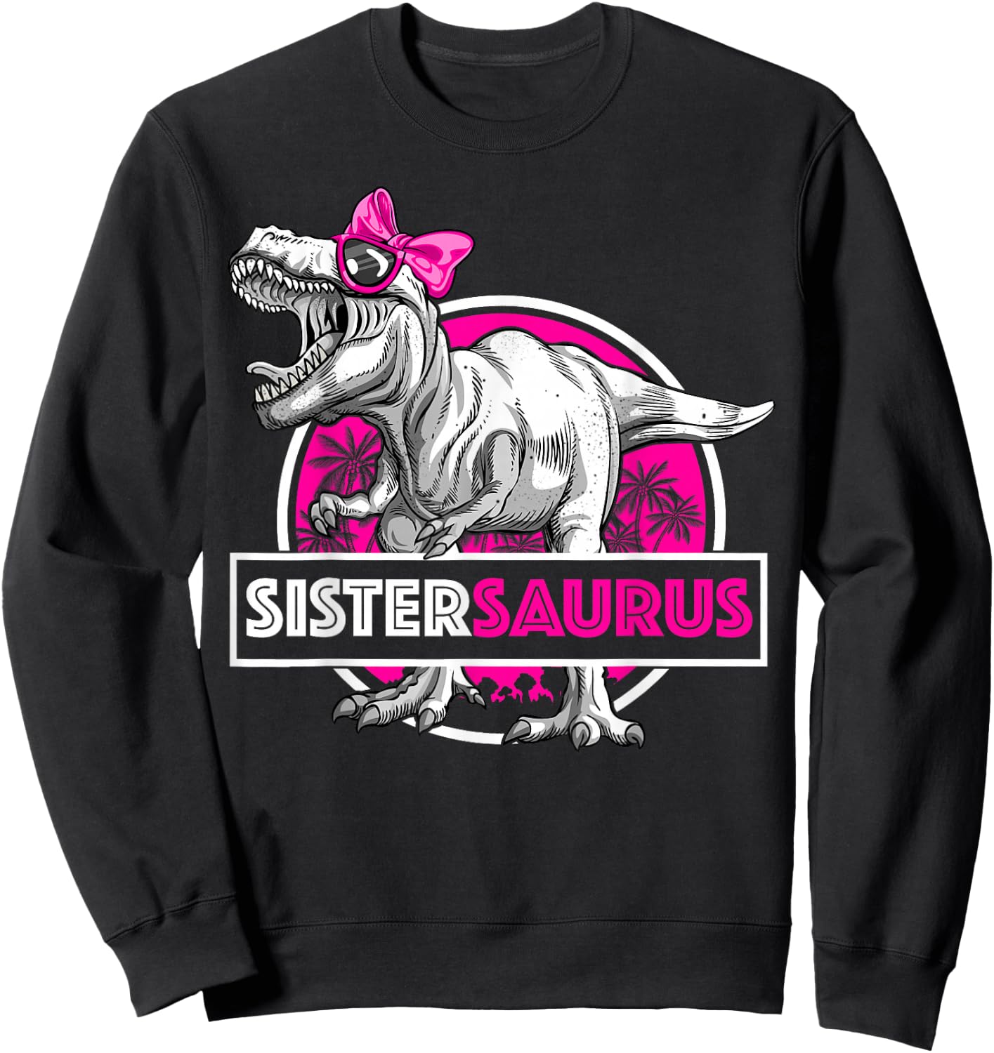 Sistersaurus T-Rex Matching Funny Sister Saurus Dinosaur Sweatshirt - Sweatshirt | Black
