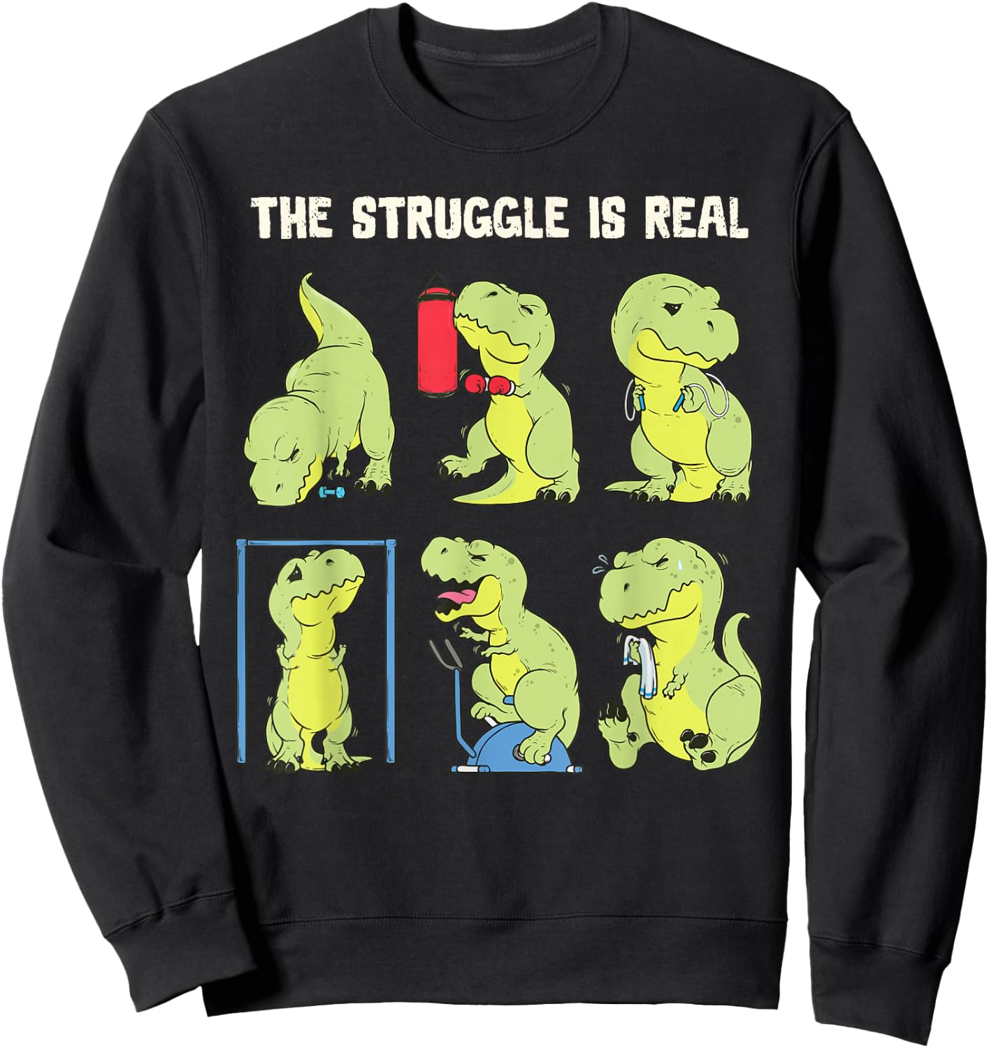 The Struggle Is Real Funny Dinosaur T-Rex Gym Workout Sweatshirt - Sweatshirt | Black