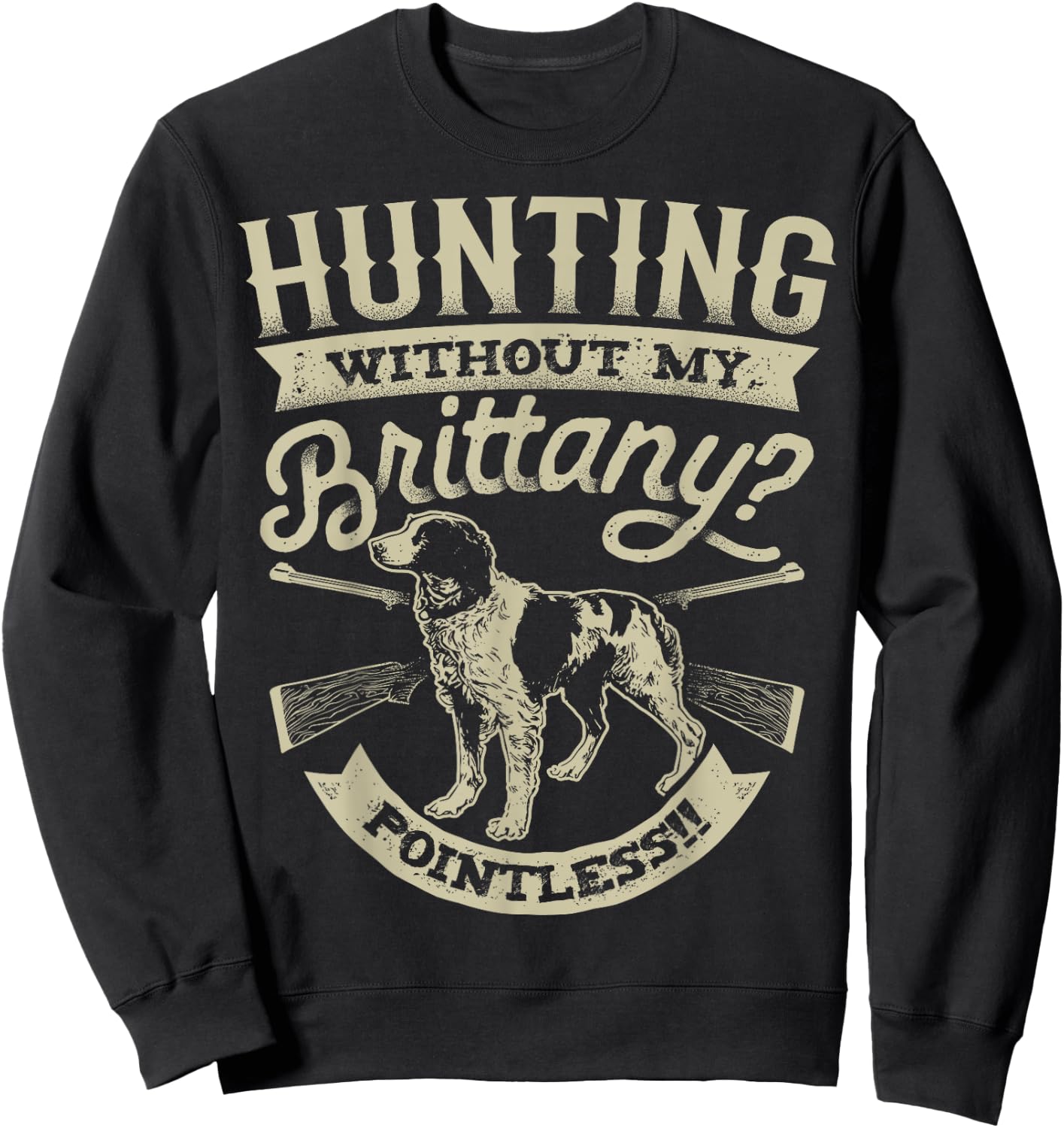 Hunting Without My Brittany Pointless T shirt Vintage Dog Men Women Girls Kids Sweatshirt - Sweatshirt | Black