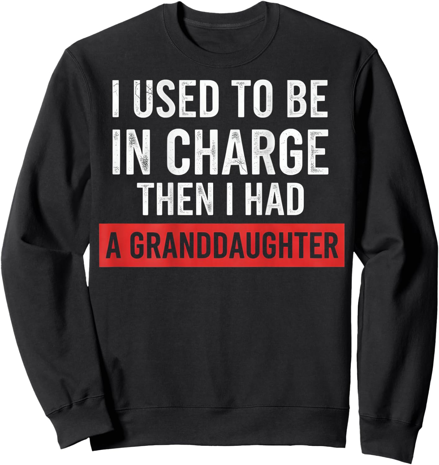 I Used to Be in Charge Then I Had A Granddaughter (On Back) Sweatshirt - Sweatshirt | Black