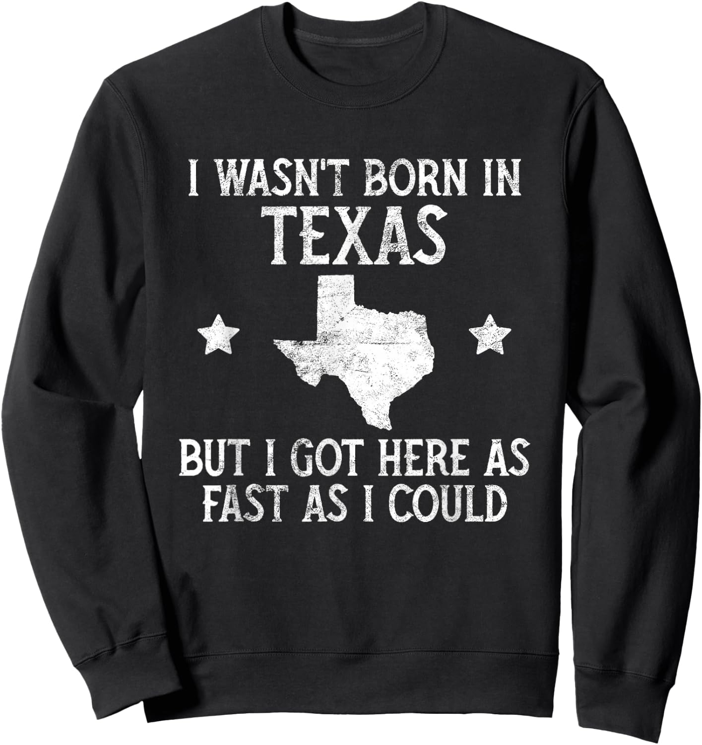 I Wasnt Born In Texas T Shirt Funny State Texan Gift Sweatshirt - Sweatshirt | Black