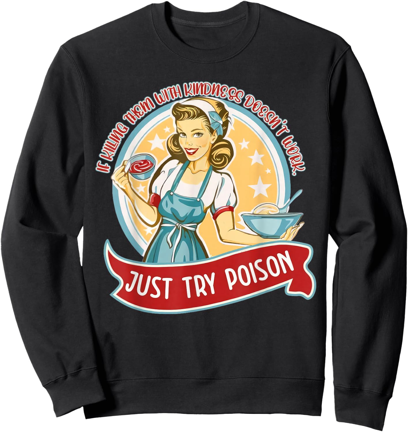 If kill them with kindness doesn't work just try poison Sweatshirt - Sweatshirt | Black
