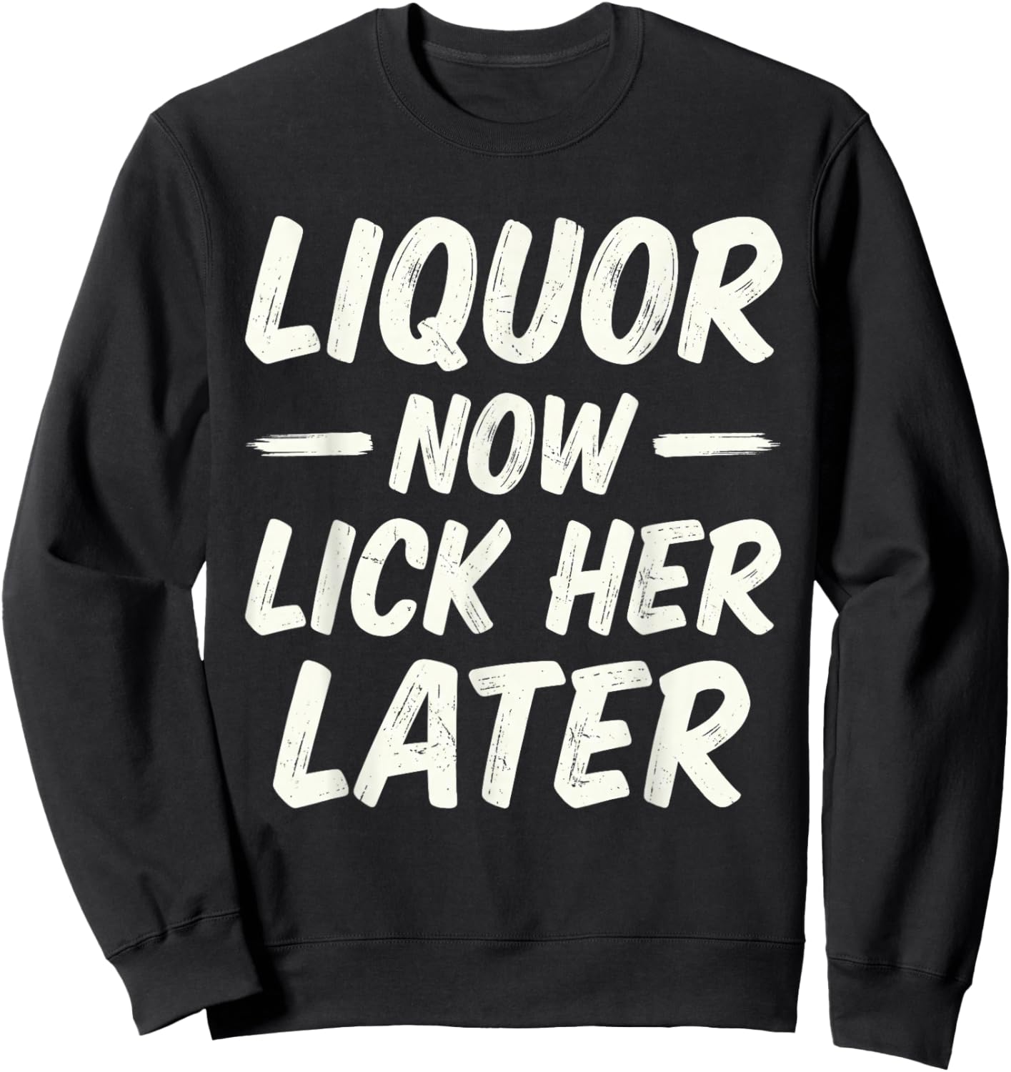 Liquor Now Lick Her Later Funny Adult Party Humor Drinking Sweatshirt - Sweatshirt | Black