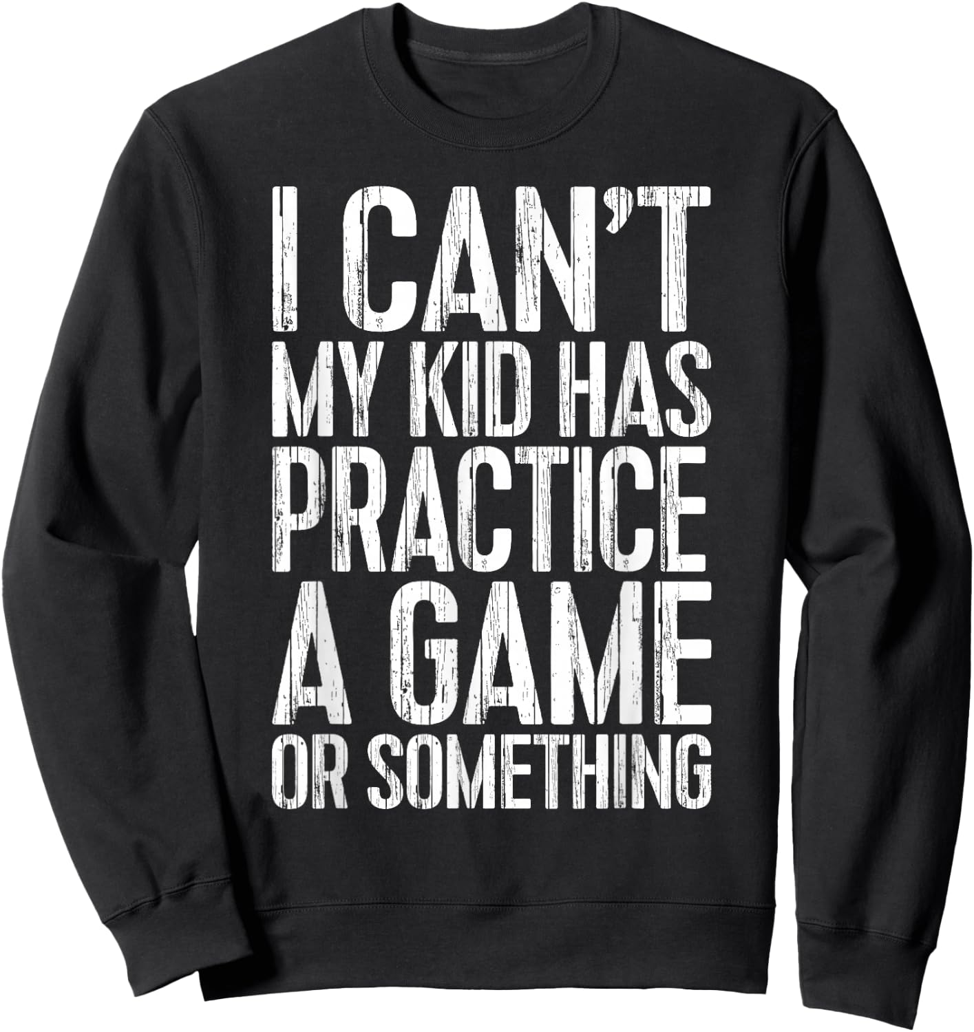 I Can't My Kid Has Practice A Game or Something Shirt Sweatshirt - Sweatshirt | Black