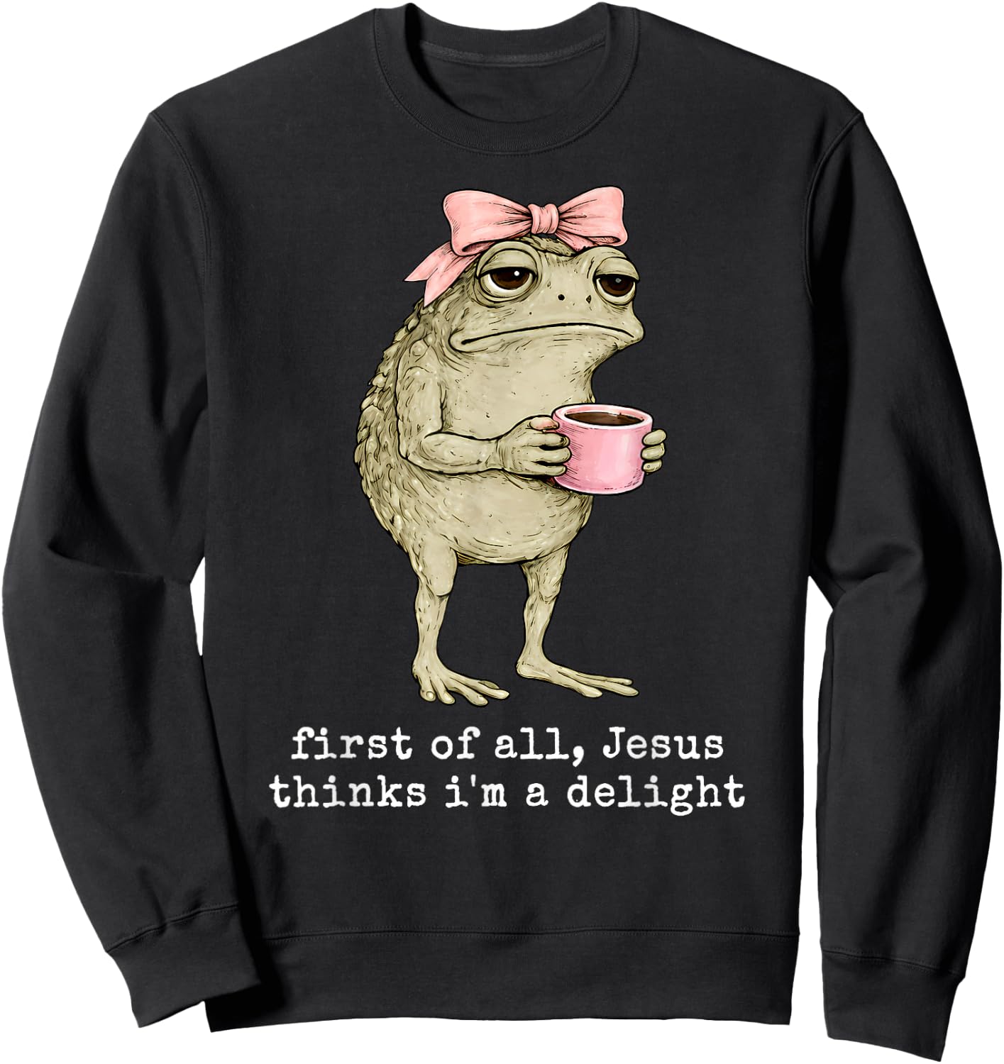 Funny Christian Frog First of All Jesus Thinks I'm A Delight Sweatshirt - Sweatshirt | Black