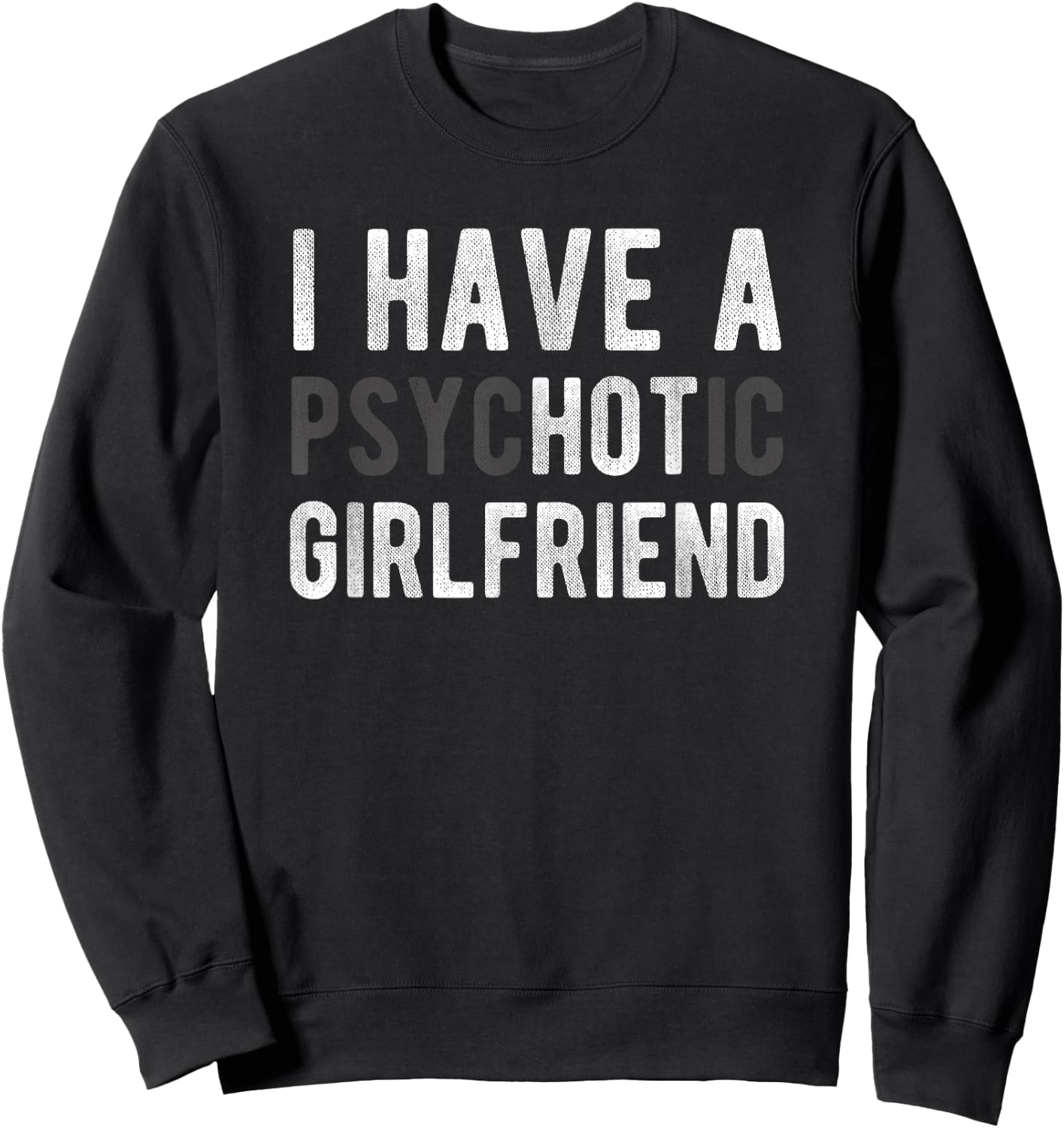 I Have A Psychotic Girlfriend - Funny Boyfriend Joke Shirt Sweatshirt - Sweatshirt | Black