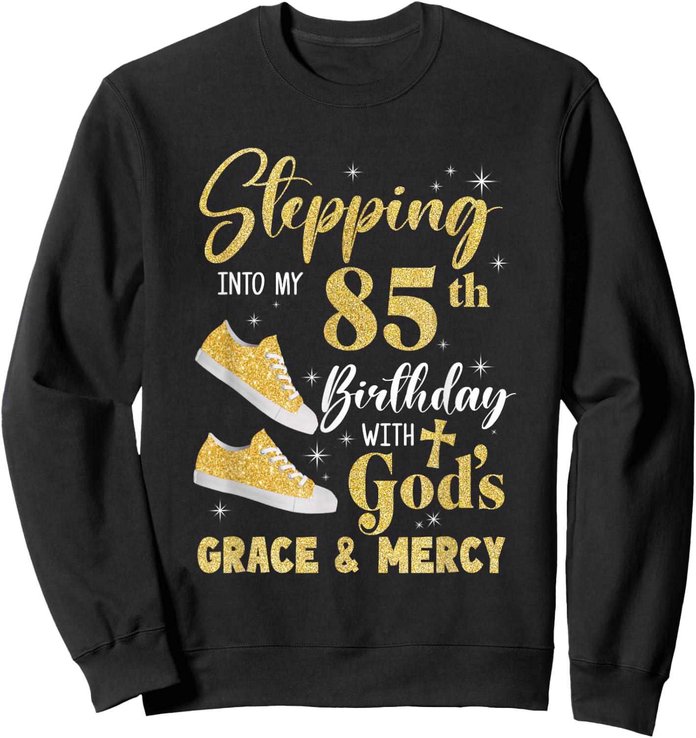 Stepping Into My 85Th Birthday With Gods Grace And Mercy Sweatshirt - Sweatshirt | Black