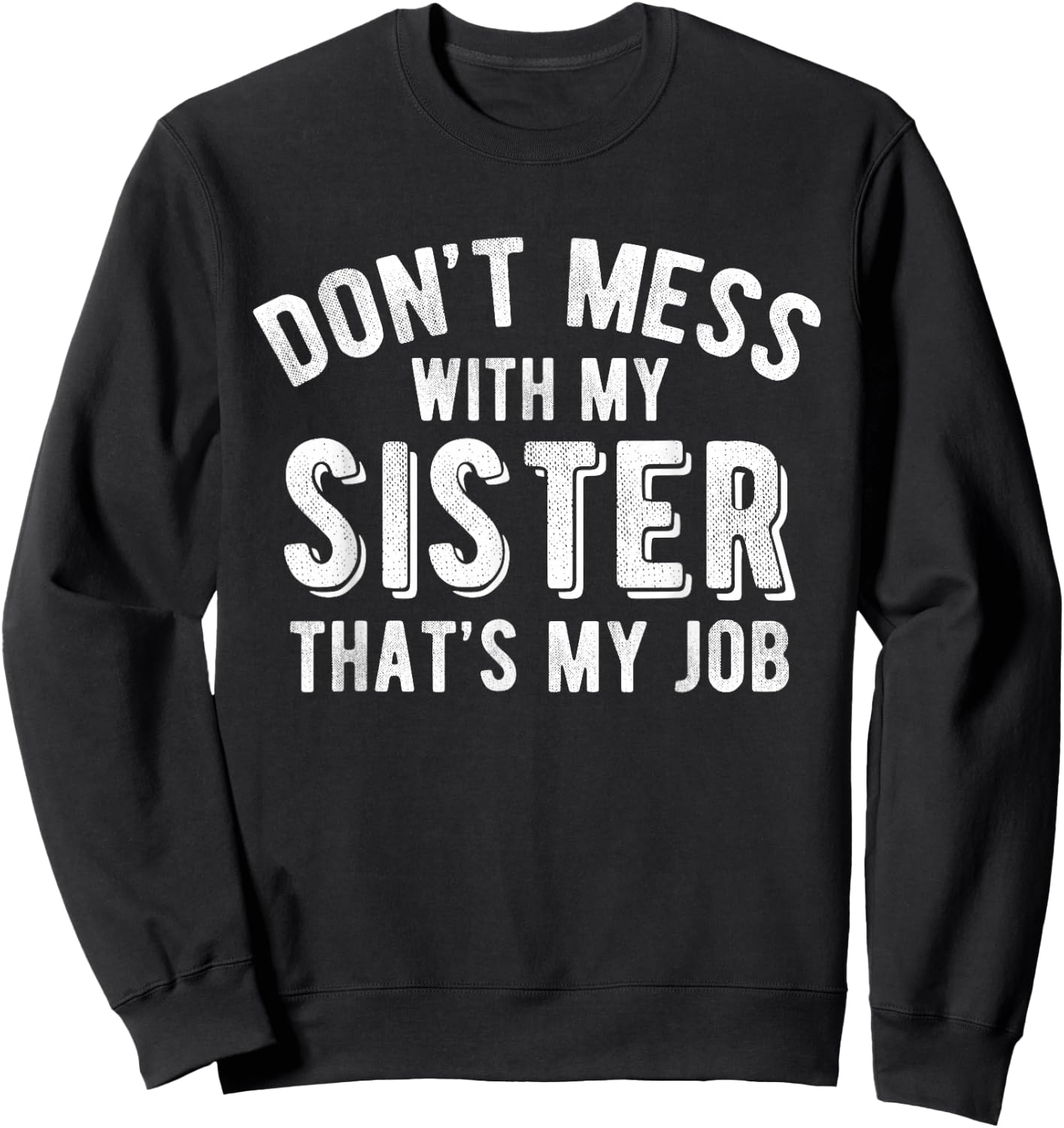 Don't Mess With Sister That's My Job Funny Sibling T Shirt Sweatshirt - Sweatshirt | Black