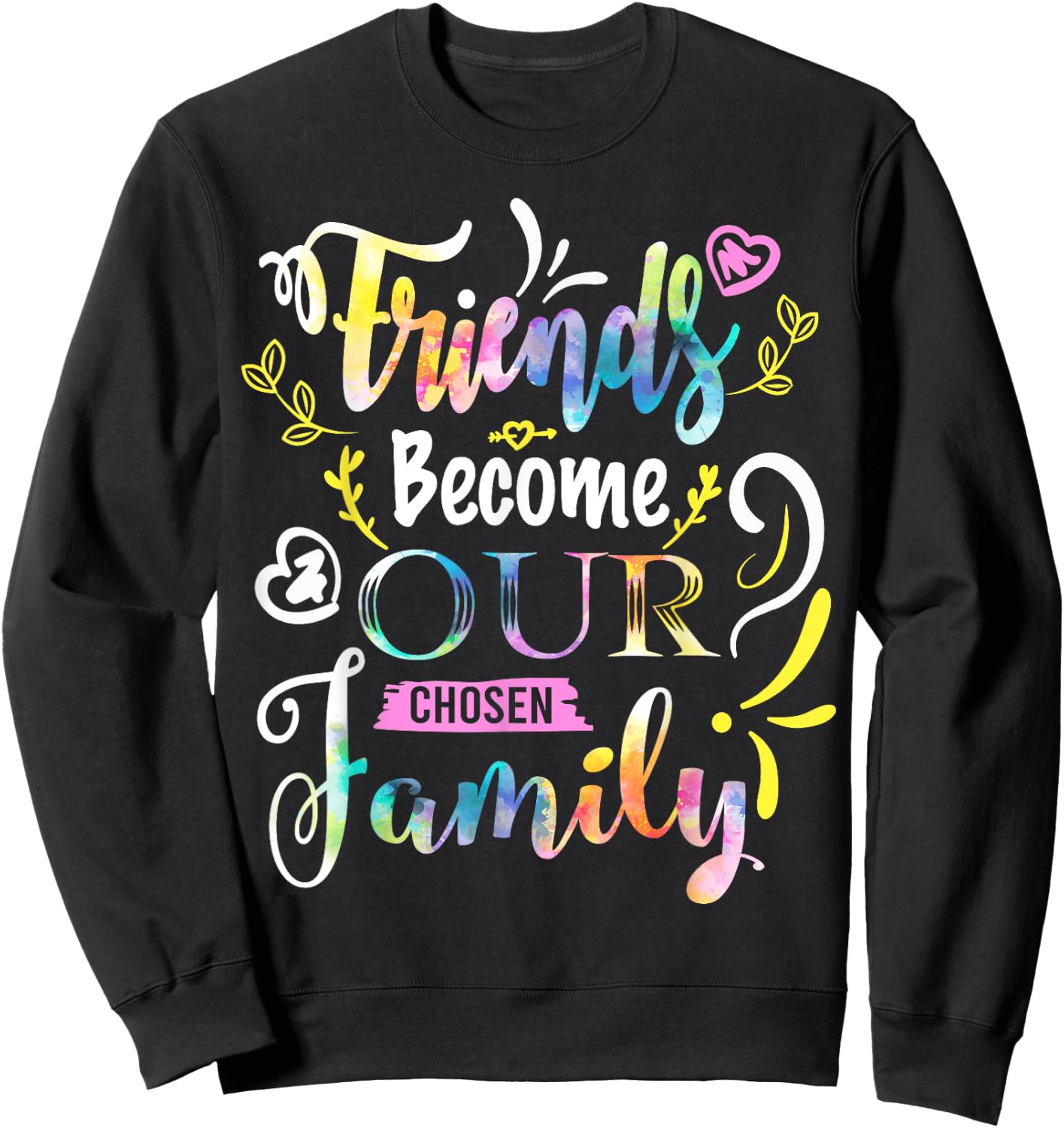 Friends Become Our Chosen Family Friendship Funny T Shirts Sweatshirt - Sweatshirt | Black