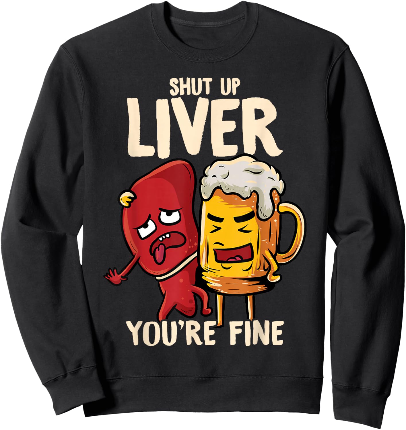 Shut Up Liver You're Fine Hilarious Drinking Pun Funny Beer Sweatshirt - Sweatshirt | Black