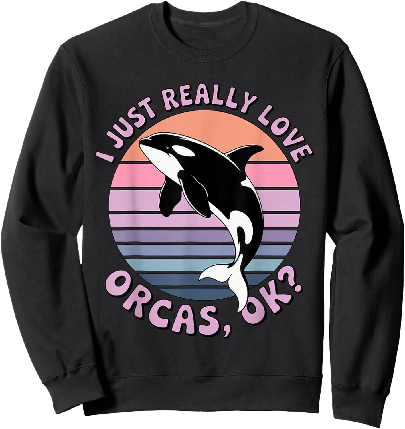 I Just Really Like Orcas OK? Killer Whales Sea Ocean Sweatshirt - Sweatshirt | Black
