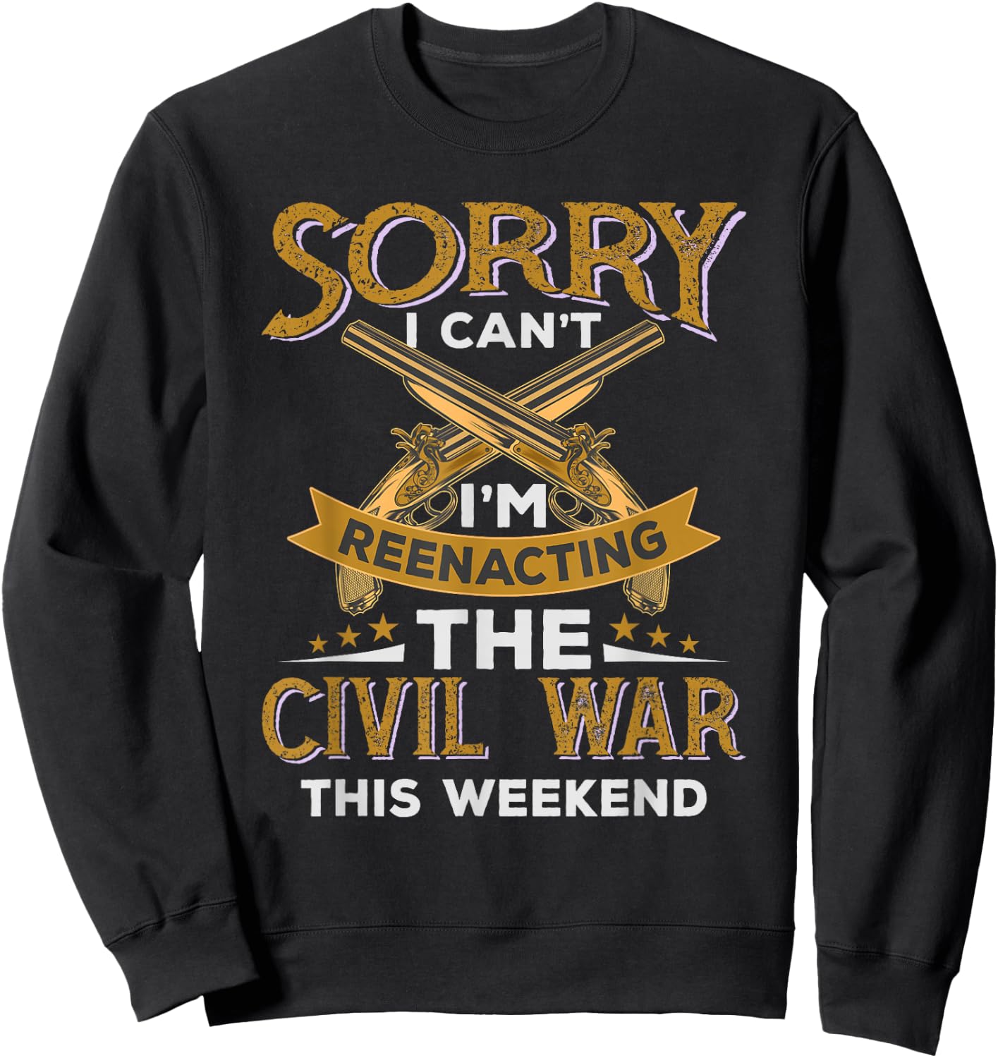 Funny Civil War Reenactment - Sorry I Can't Sweatshirt - Sweatshirt | Black