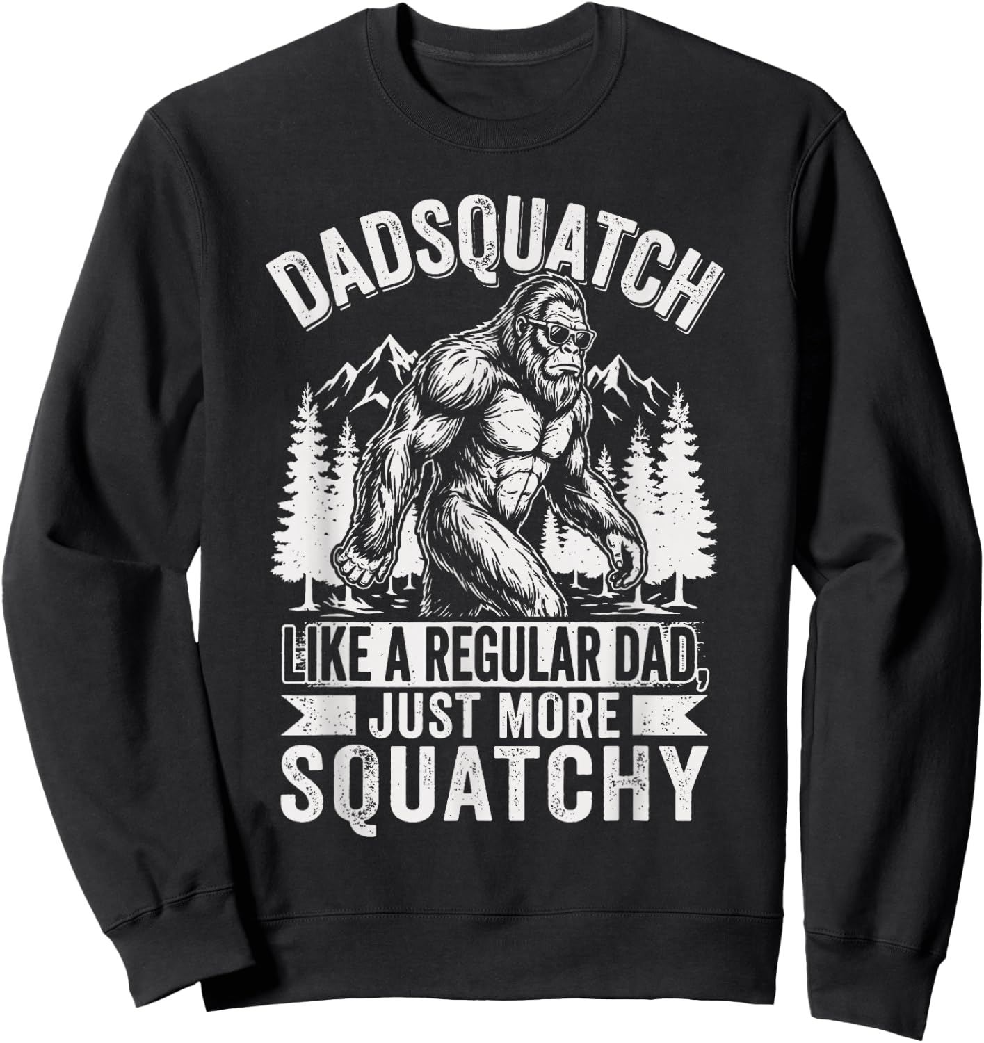 Dadsquatch Like A Dad Way More Squatchy Funny Bigfoot Sweatshirt - Sweatshirt | Black
