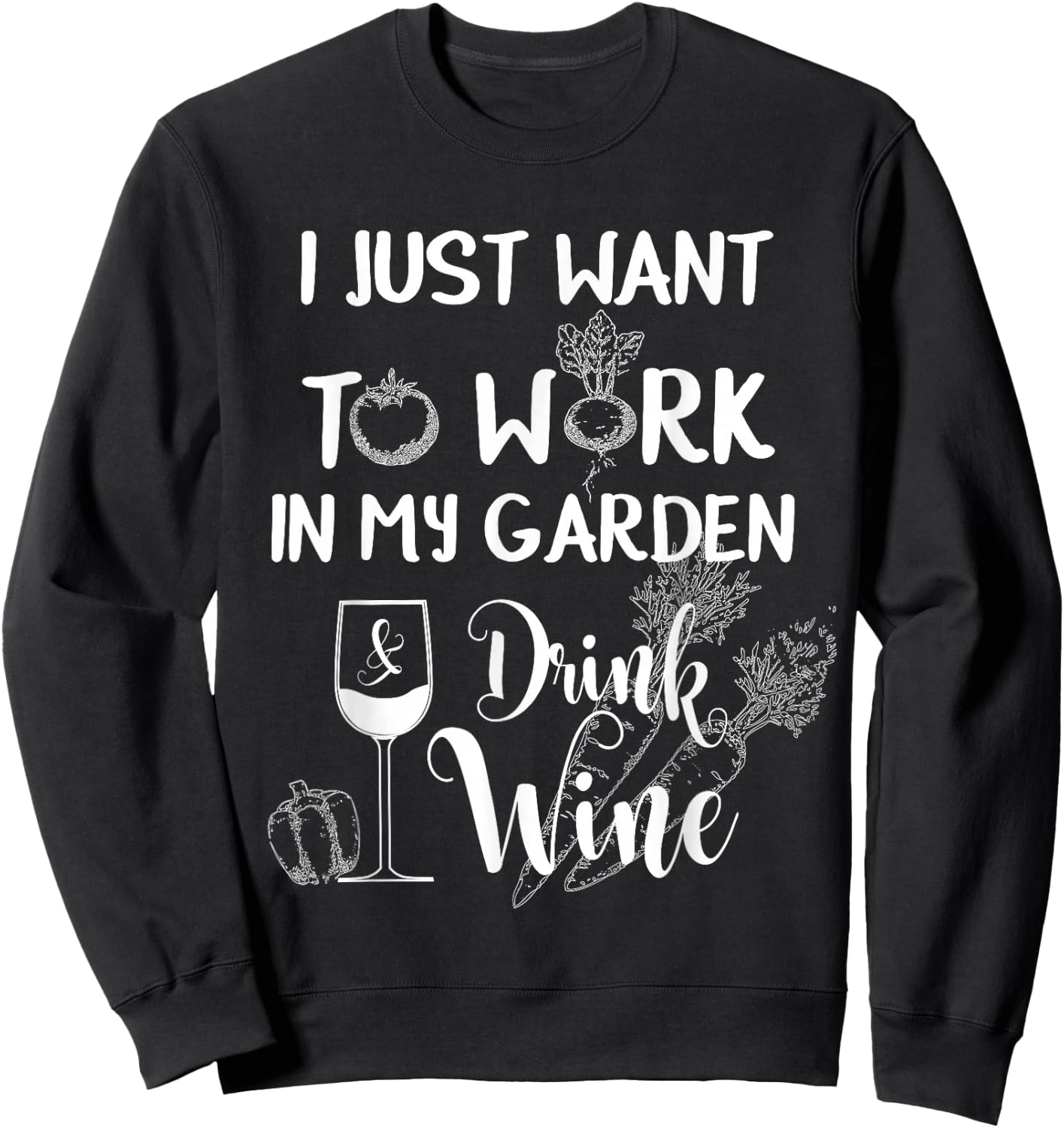 I Just Want To Work In My Garden & Drink Wine Funny T Shirt Sweatshirt - Sweatshirt | Black
