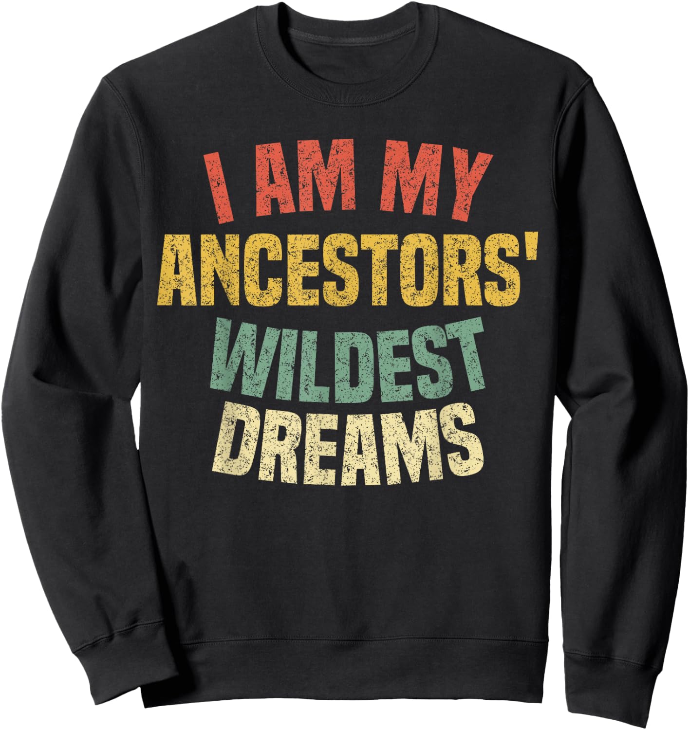 I Am My Ancestors' Wildest Dreams Distressed Vintage Sweatshirt - Sweatshirt | Black