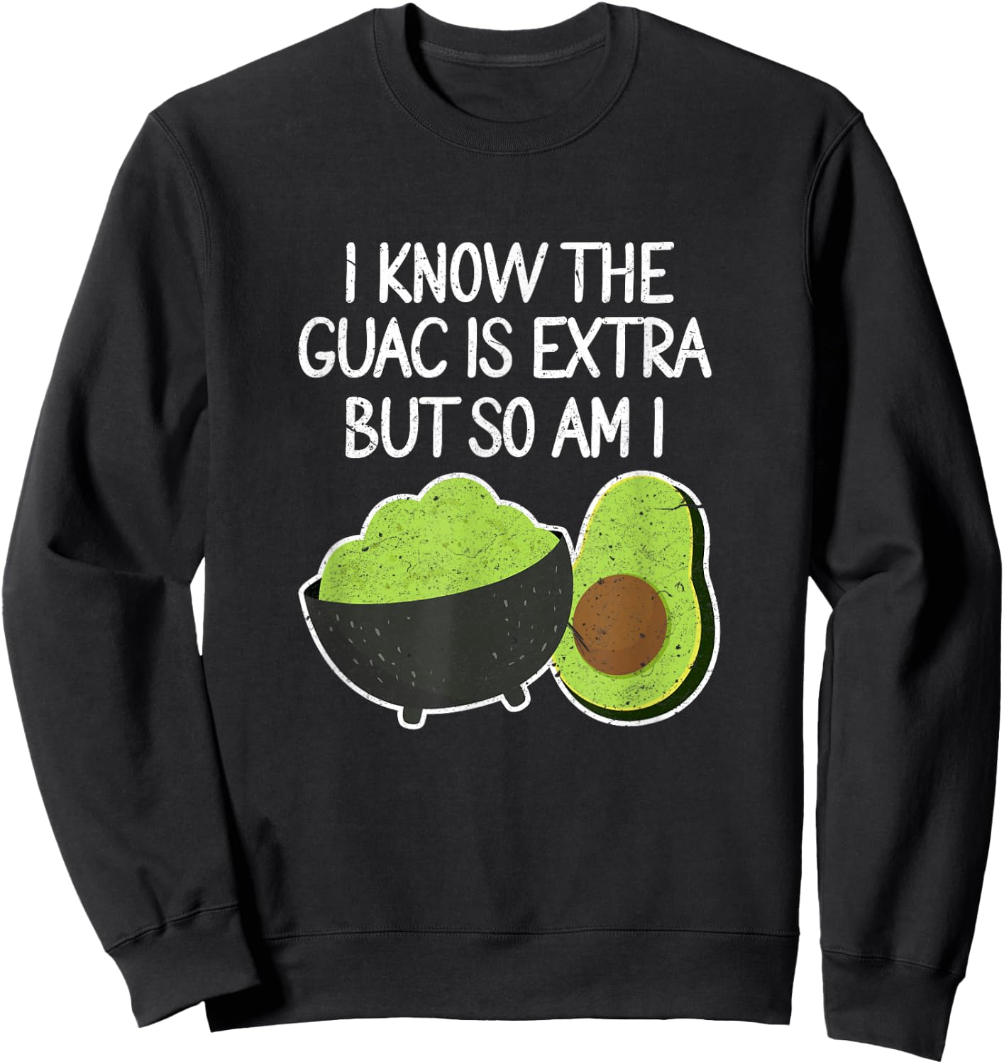 I Know The Guac Is Extra But So Am I Funny Guacamole Avocado Sweatshirt - Sweatshirt | Black