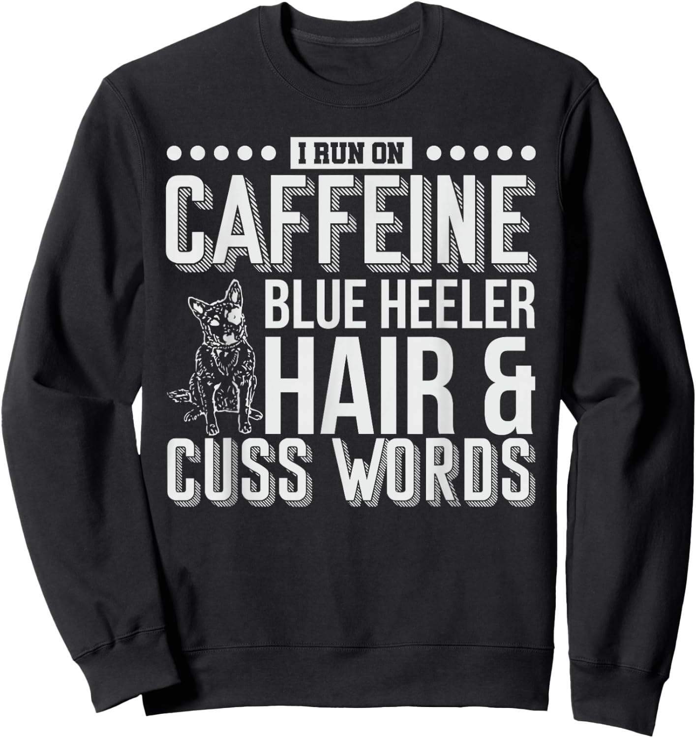 I Run On Caffeine Blue Heeler Hair and Cuss Words Gift Sweatshirt - Sweatshirt | Black