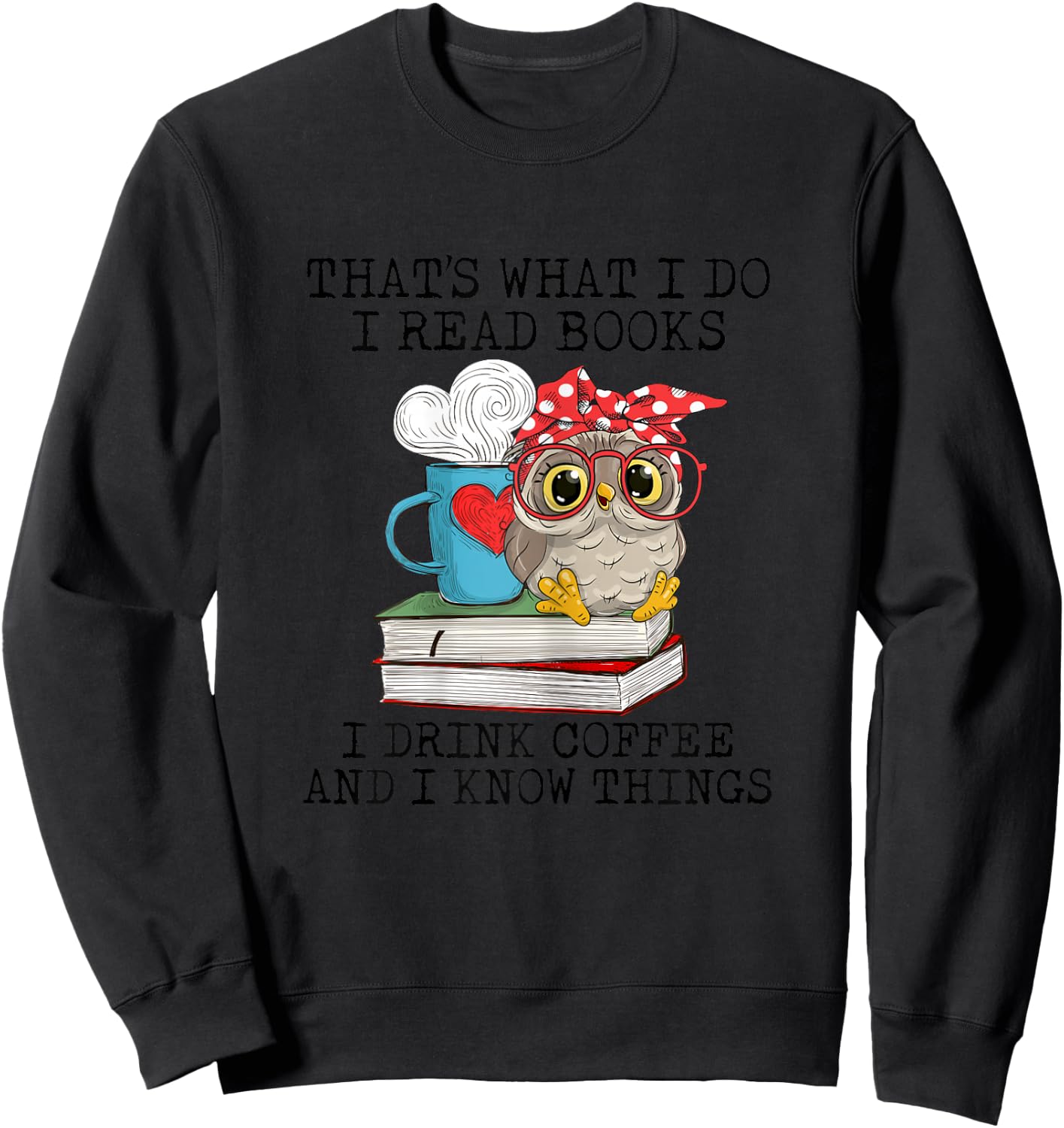 I Read Books I Drink Coffee And I Know Things Owl Lady Sweatshirt - Sweatshirt | Black