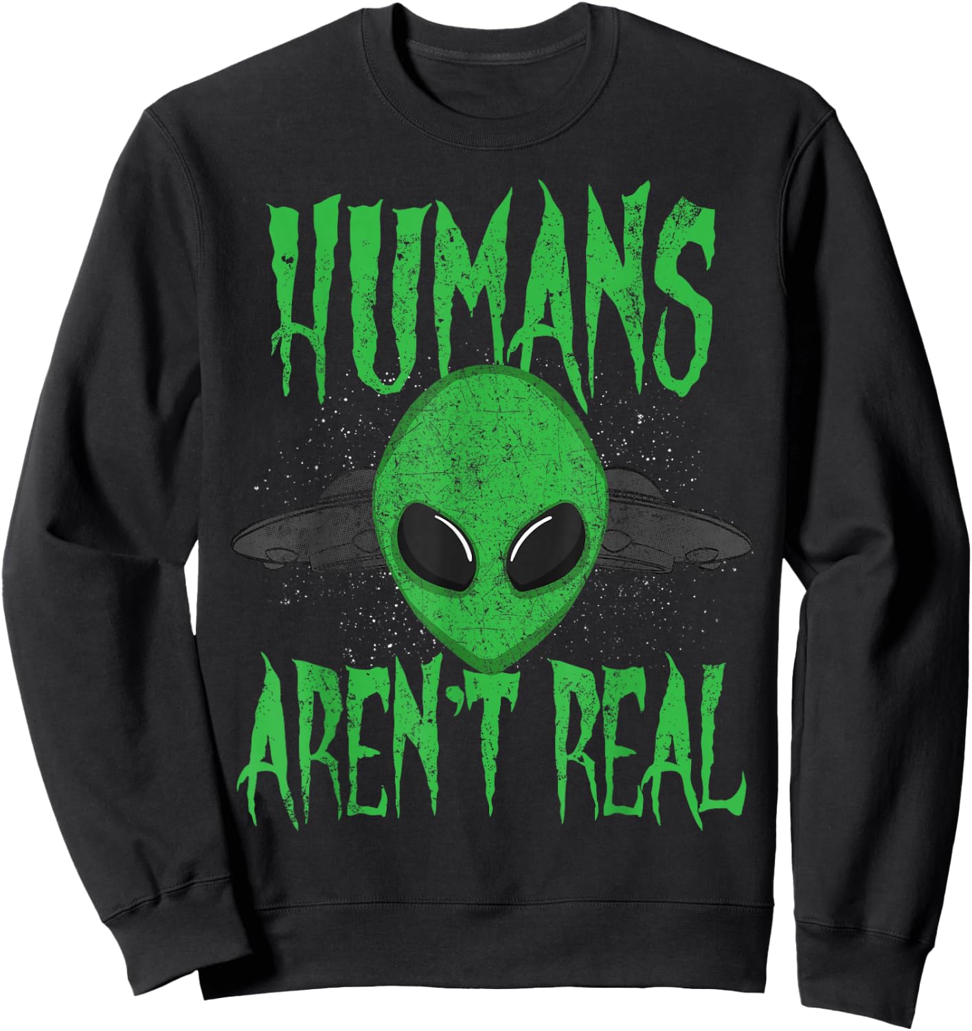 Humans Aren't Real Alien Alien UFO Sweatshirt - Sweatshirt | Black
