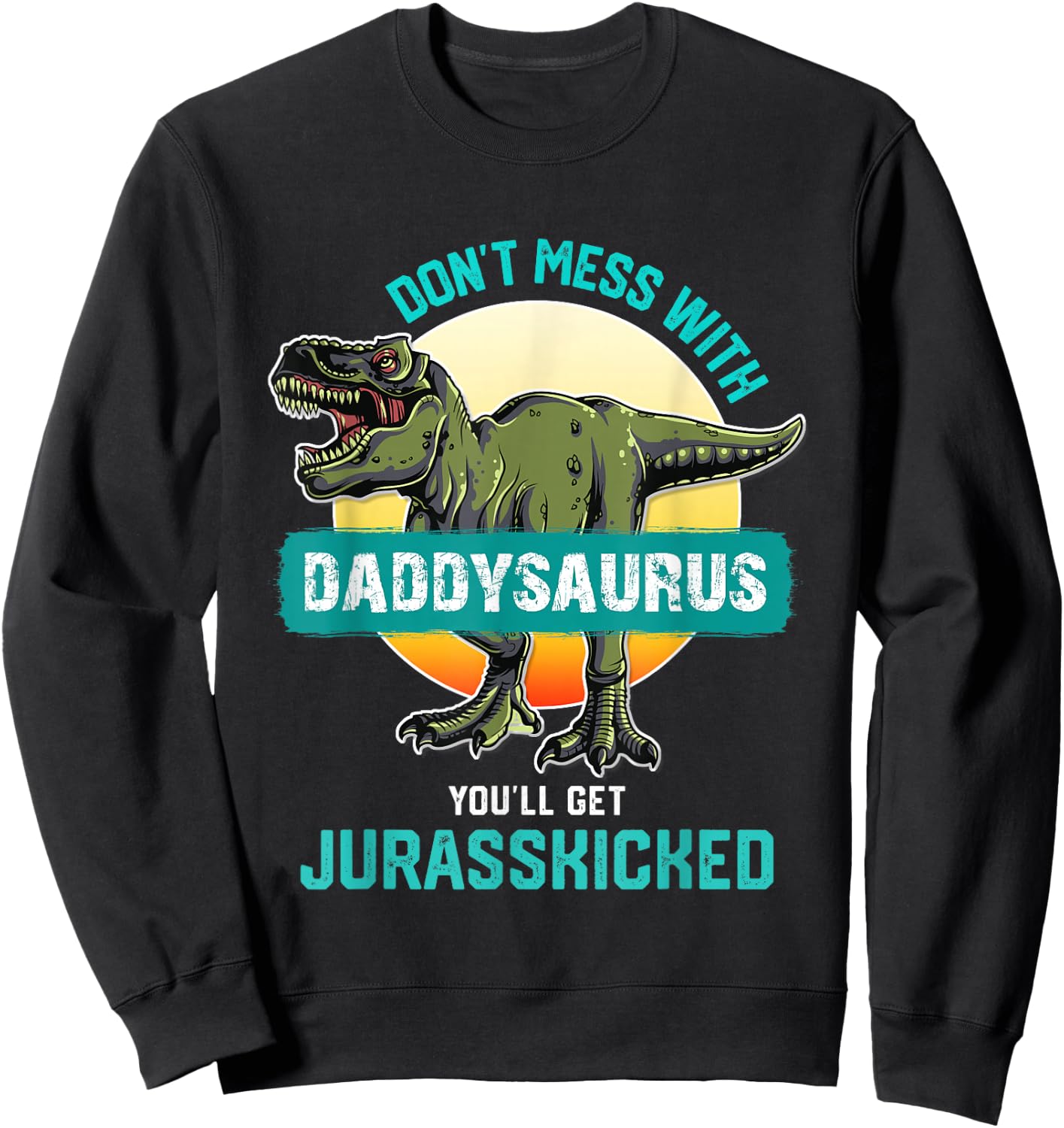 Don't Mess With Daddysaurus You'll Get Jurasskicked Father Sweatshirt - Sweatshirt | Black