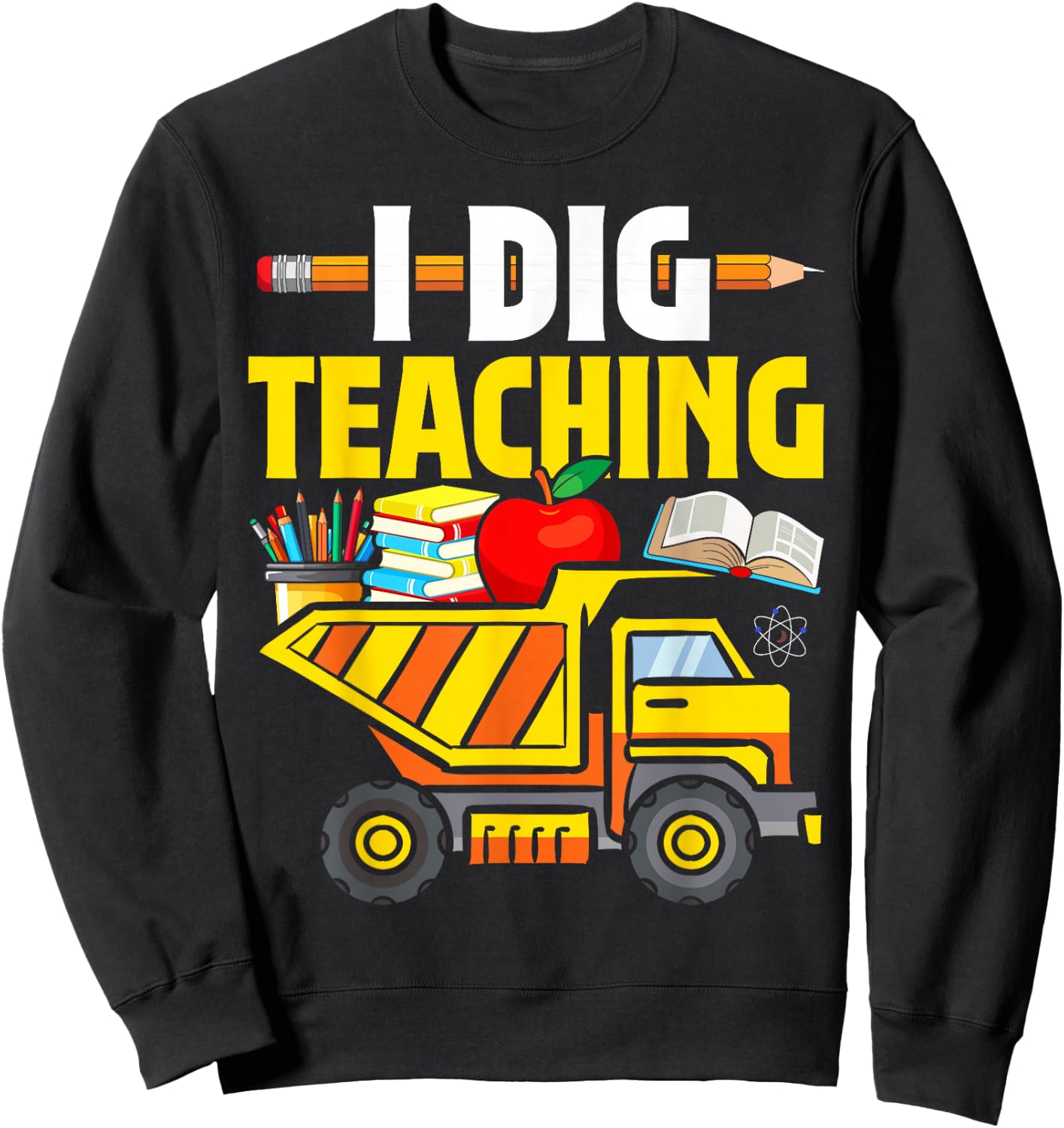 I Dig Teaching Dump Truck Construction Back School Teacher Sweatshirt - Sweatshirt | Black