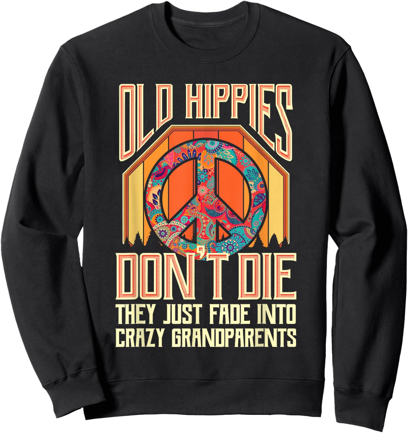 Old Hippies Don T Die They Just Fade Into Crazy Grandparents Sweatshirt - Sweatshirt | Black