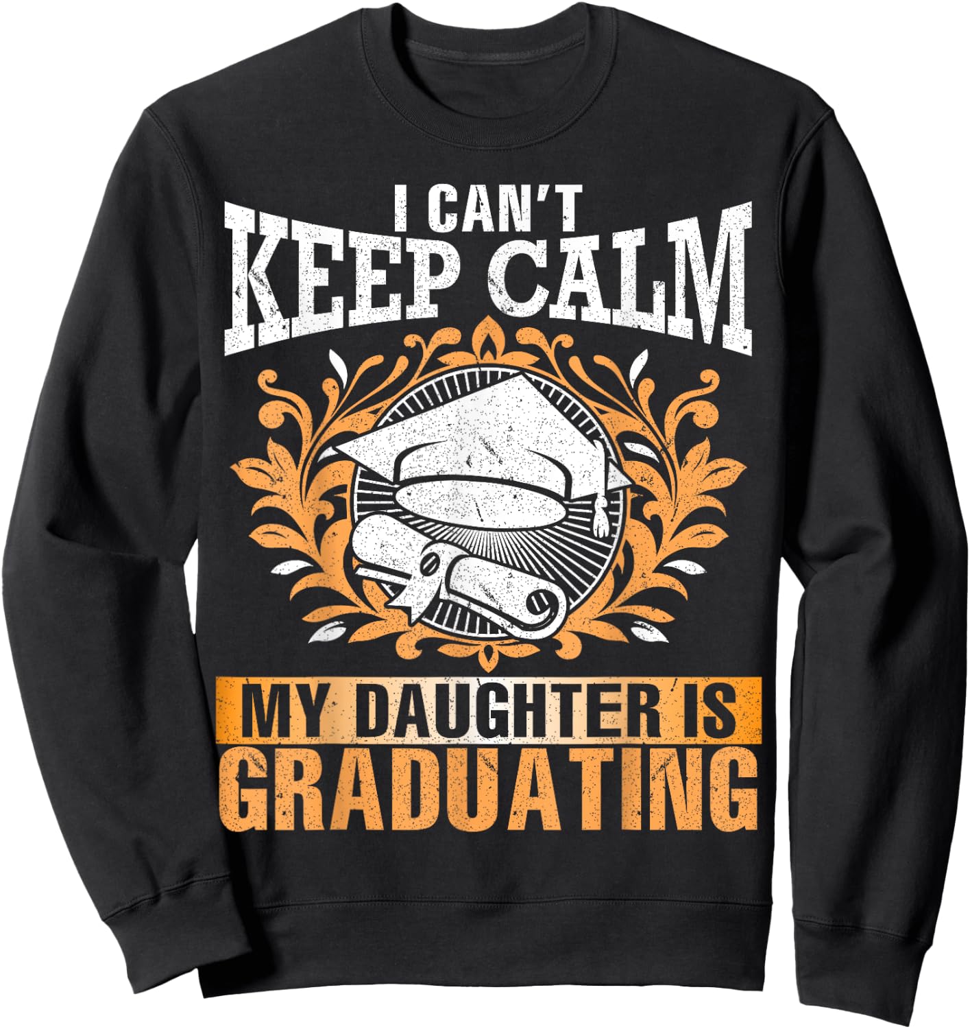 I Can't Keep Calm My Daughter Is Graduating Senior Dad Mom Sweatshirt - Sweatshirt | Black