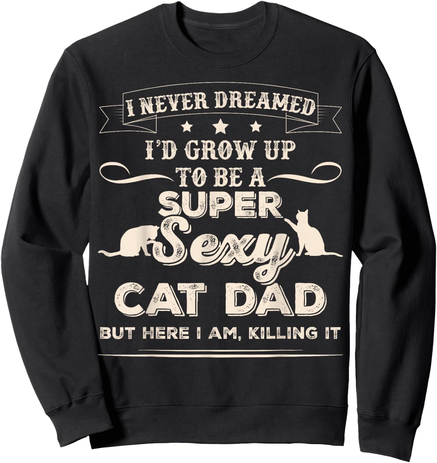 I Never Dreamed I'd Grow Up To Be A Sexy Cat Dad Sweatshirt - Sweatshirt | Black