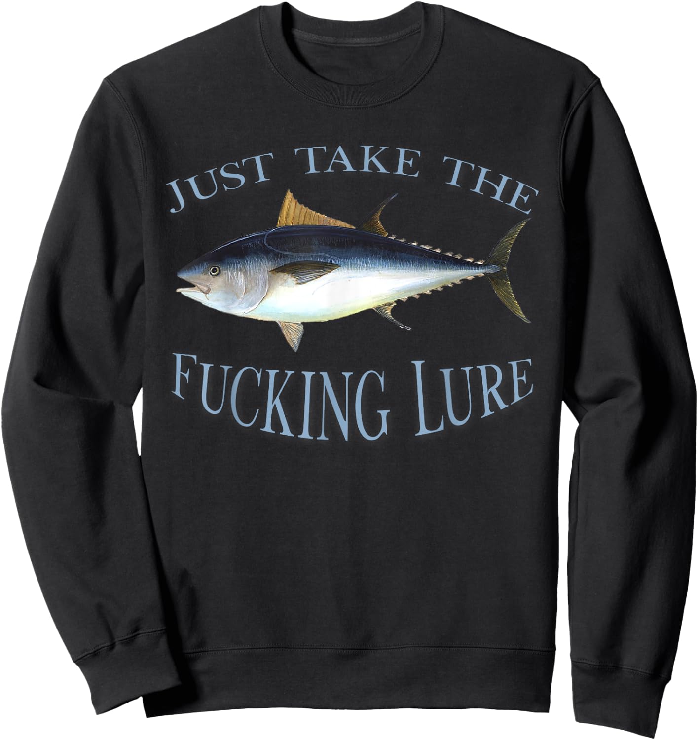 Just Take Fucking Lure Blue Fin Tuna Fishing Gear Fisherman Sweatshirt - Sweatshirt | Black