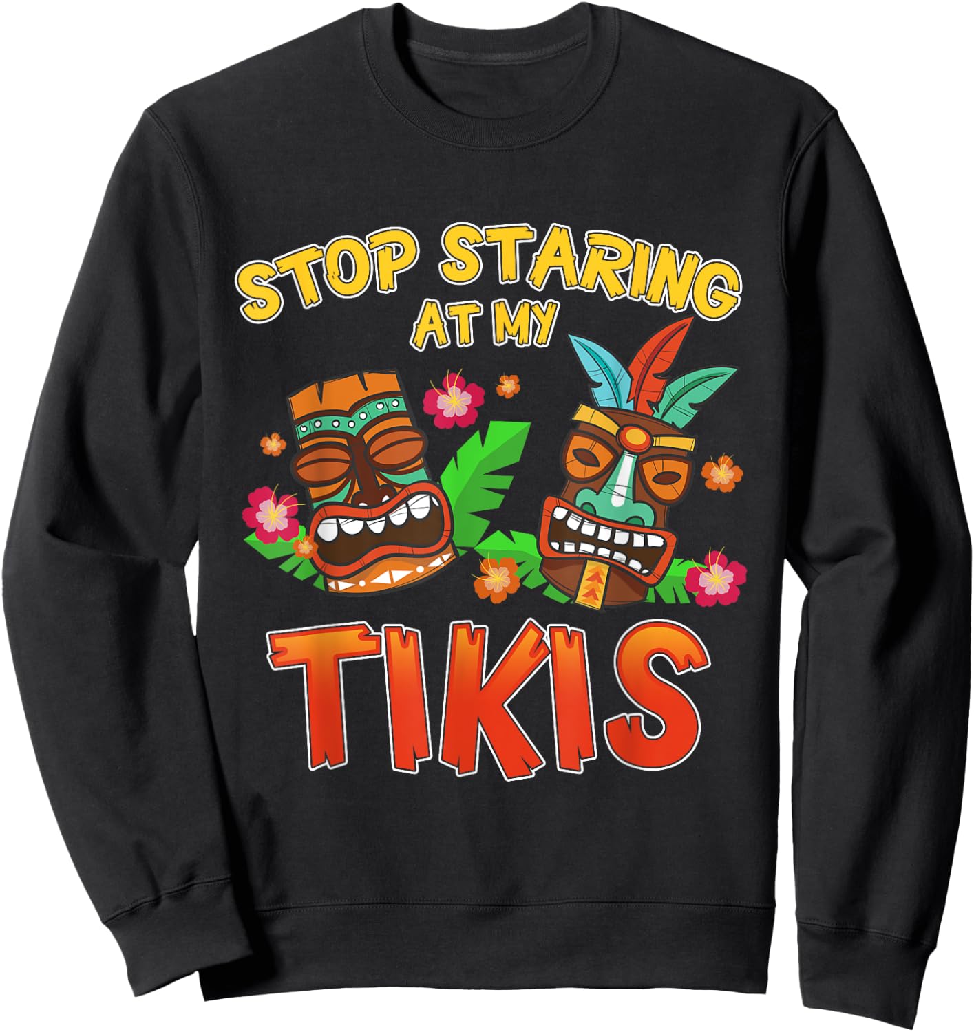 Stop Staring at My Tikis Funny Hawaiian Aloha Summer Sweatshirt - Sweatshirt | Black