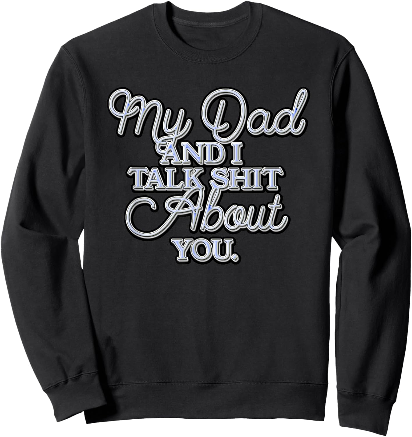 My Dad and I Talk Sh!t About You..psd Sweatshirt - Sweatshirt | Black