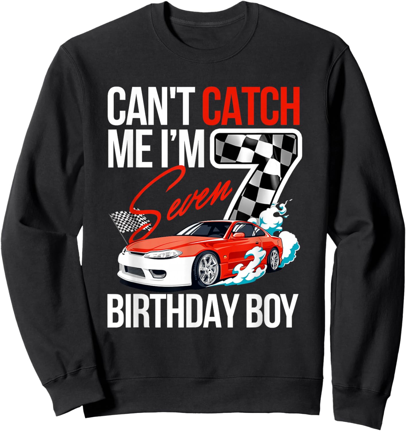 Race Car Racing 7th Birthday, Can’t Catch Me I'm 7 Bday Sweatshirt - Sweatshirt | Black