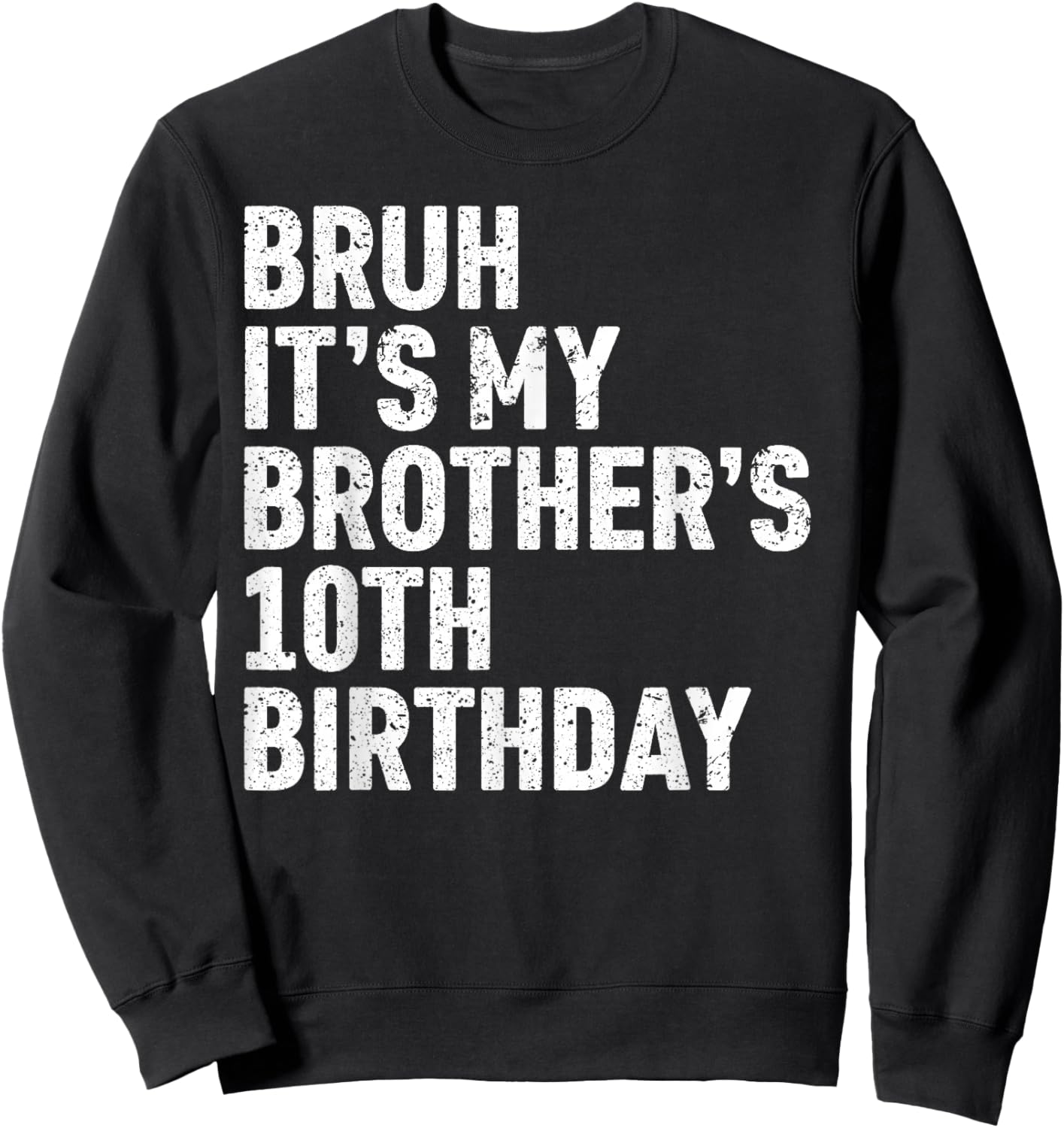 Bruh It's My Brother's 10th Birthday 10 Year Old Happy Funny Sweatshirt - Sweatshirt | Black
