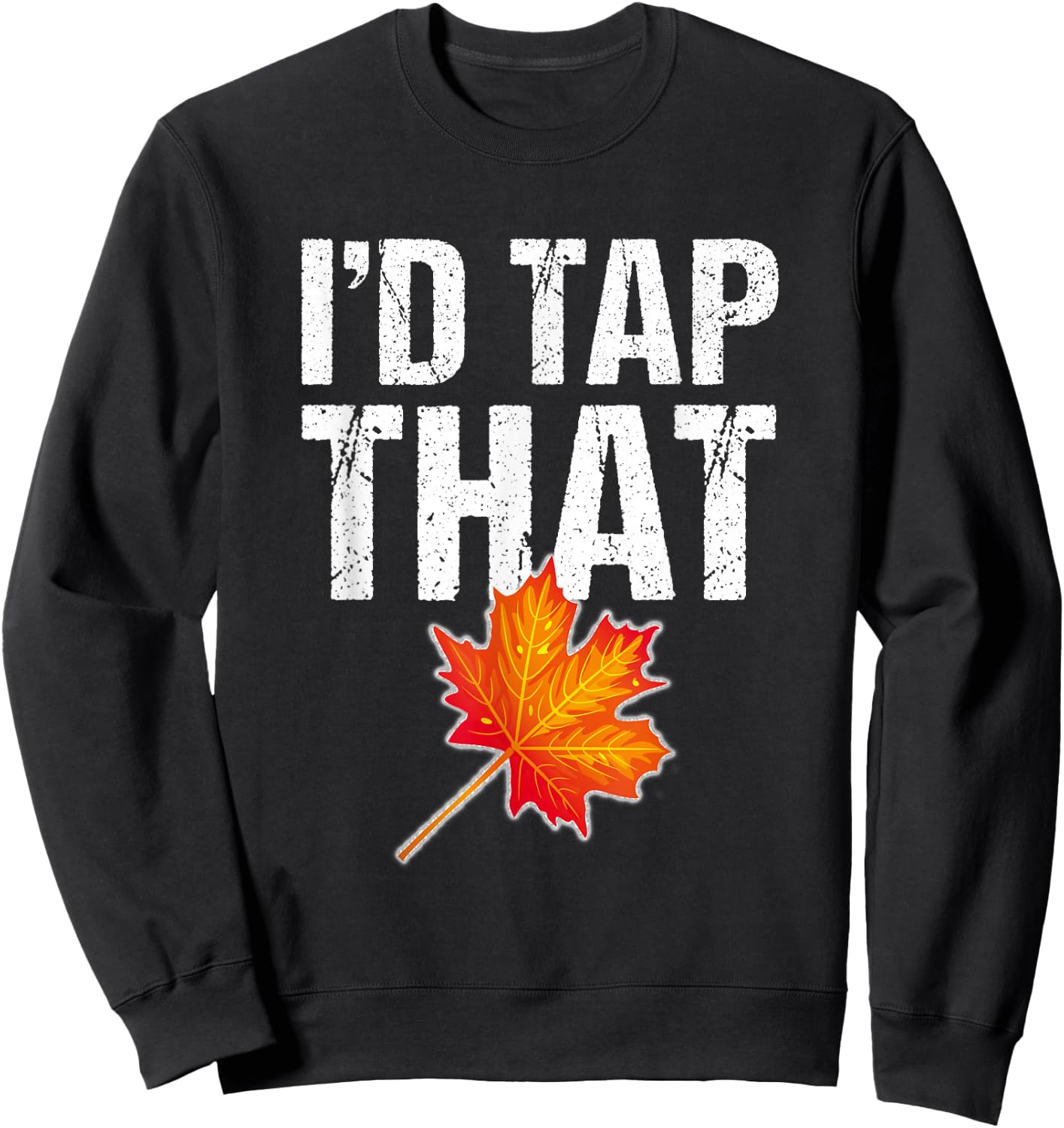 Maple Syrup Shirt Tap Maple Trees : I'd Tap That Sweatshirt - Sweatshirt | Black