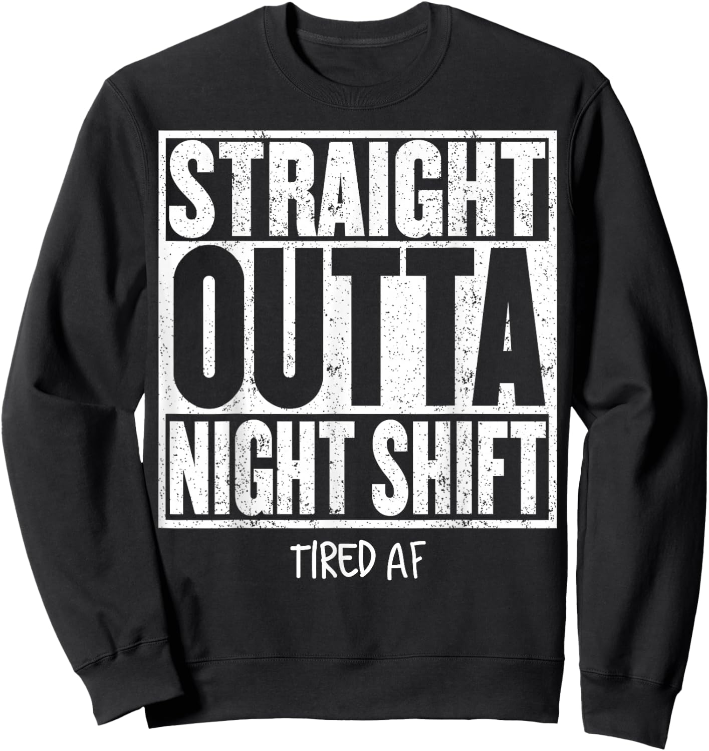 STRAIGHT OUTTA NIGHT SHIFT Shirt Funny Quote Tired AF Sweatshirt - Sweatshirt | Black