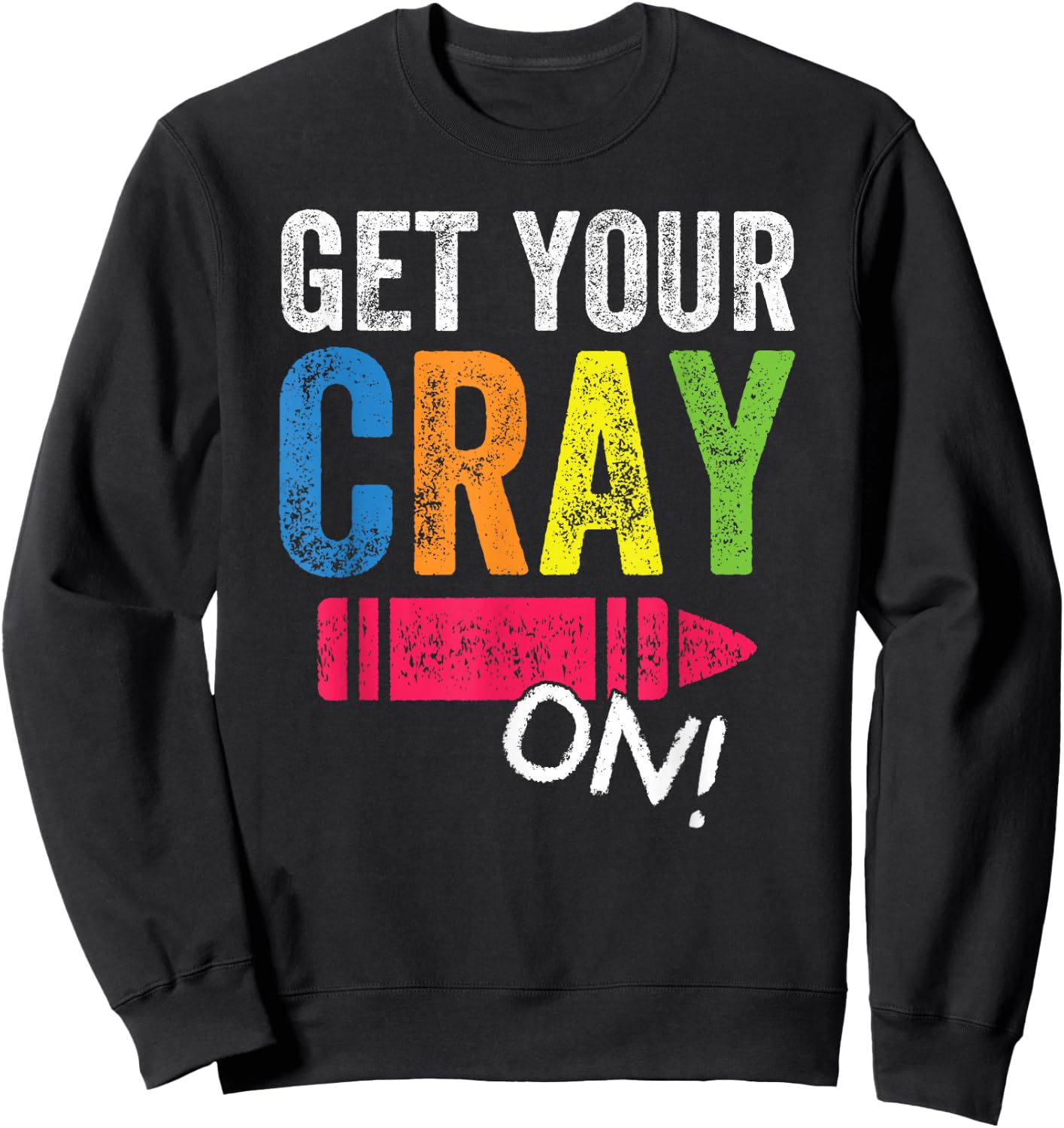 Get Your Cray On Back To School Teacher Shirt Top Sweatshirt - Sweatshirt | Black