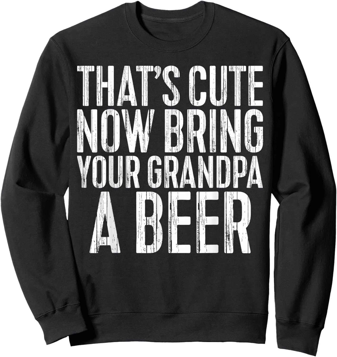 That's Cute Now Bring Your Grandpa A Beer Shirt Men Drinking Sweatshirt - Sweatshirt | Black
