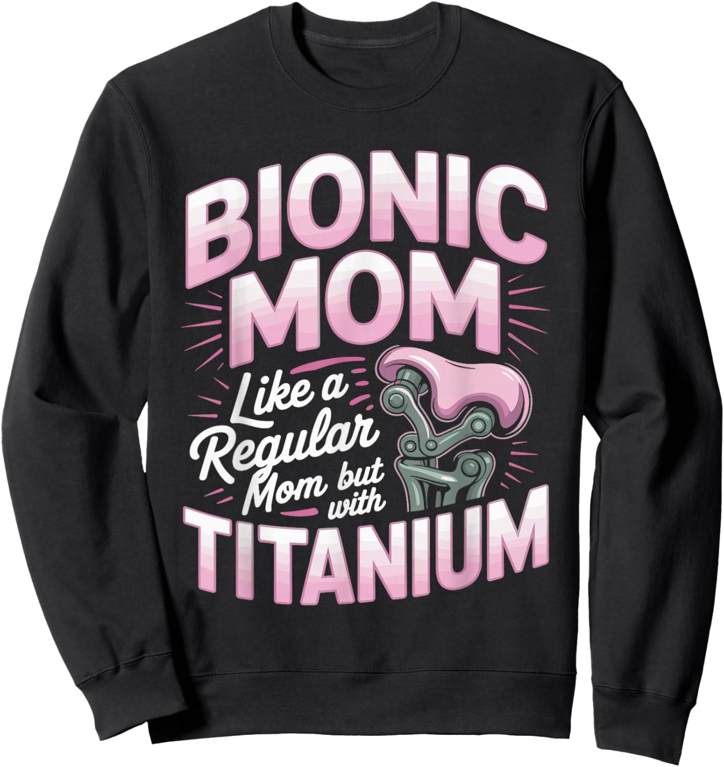 Bionic Mom Like A Regular Mom But with Titanium Humor Sweatshirt - Sweatshirt | Black