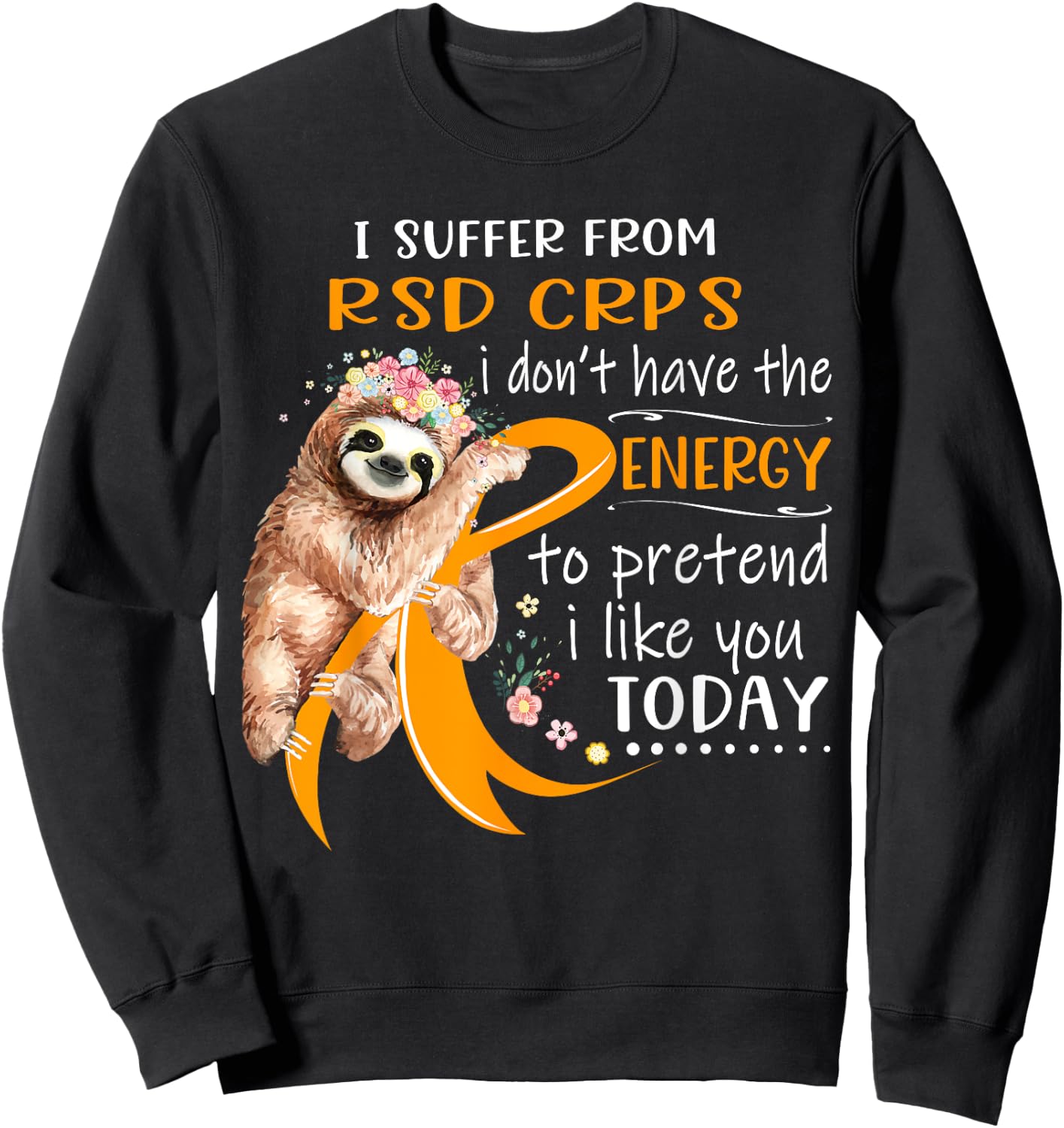 I Suffer From RSD CRPS I Don't Have The Energy To Pretend Sweatshirt - Sweatshirt | Black