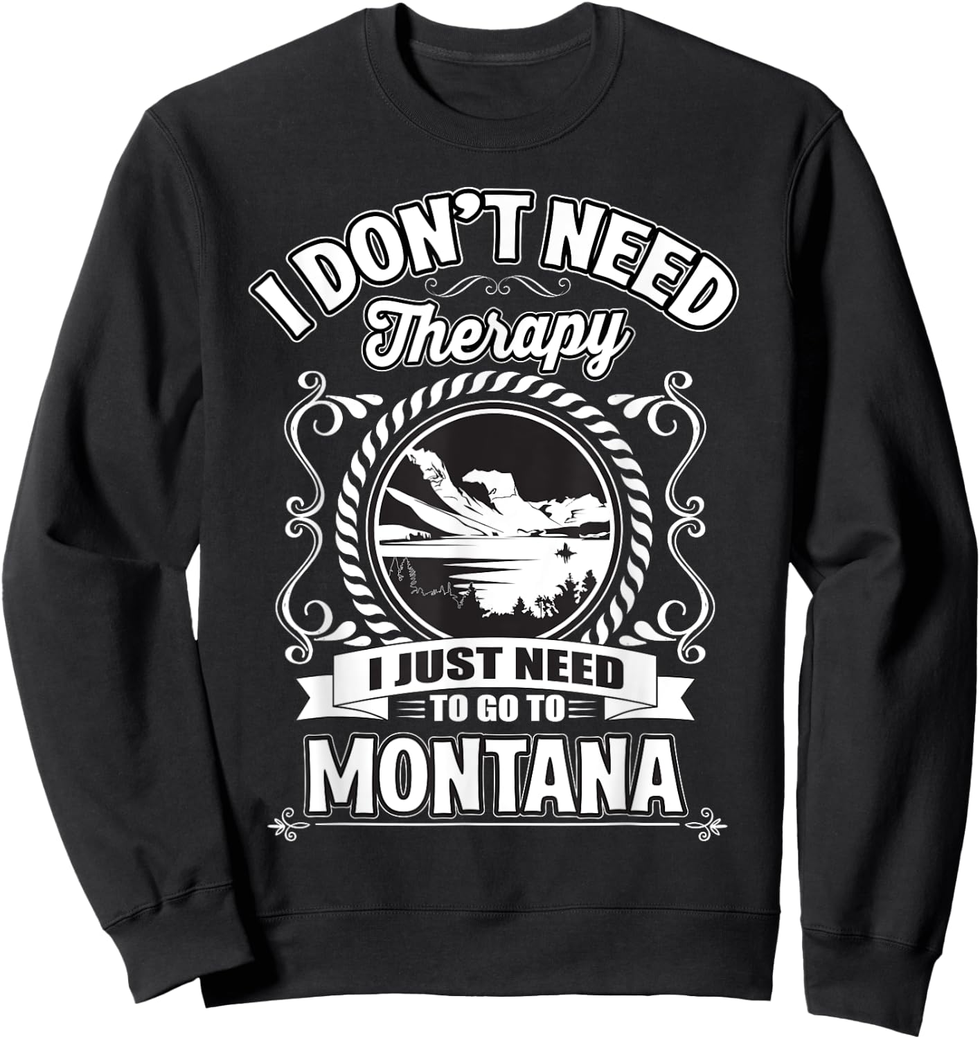 I Don't Need Therapy I Just Need To Go To Montana Sweatshirt - Sweatshirt | Black