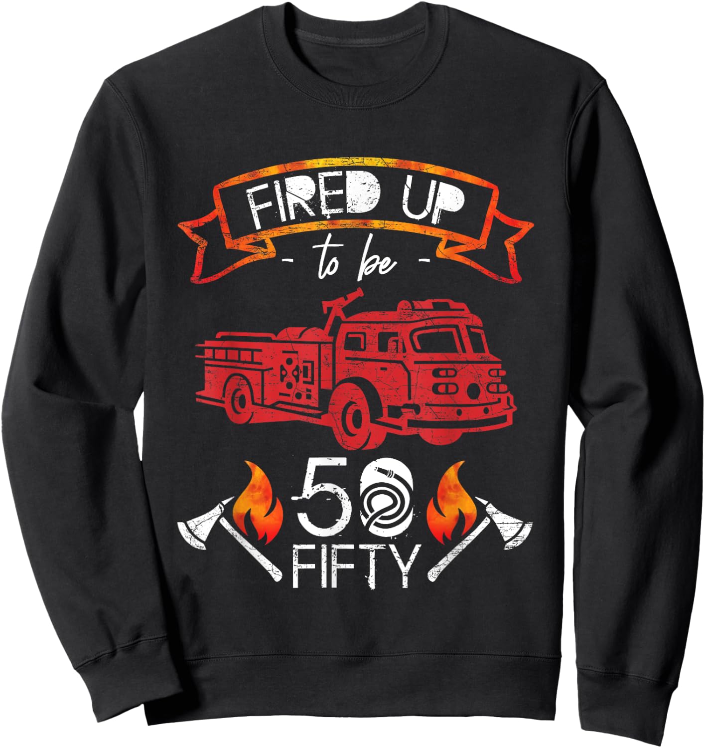 Fired Up To Be Fifty 50 Yrs Old Birthday Gift Sweatshirt - Sweatshirt | Black