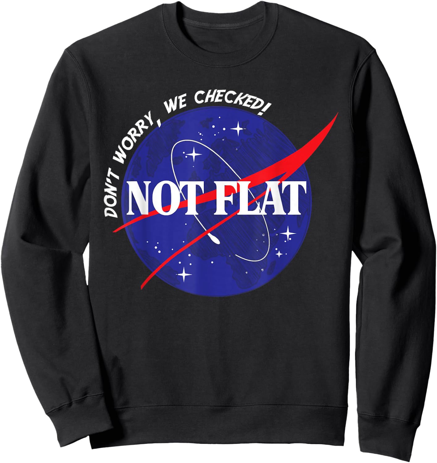 Not Flat- Don't Worry, We Checked! Space Not Flat Earth Sweatshirt - Sweatshirt | Black