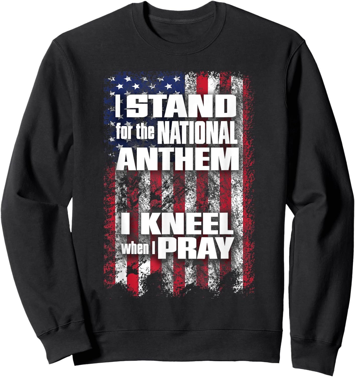 I Stand for the Anthem I Kneel when I Pray Flag Sweatshirt - Sweatshirt | Black