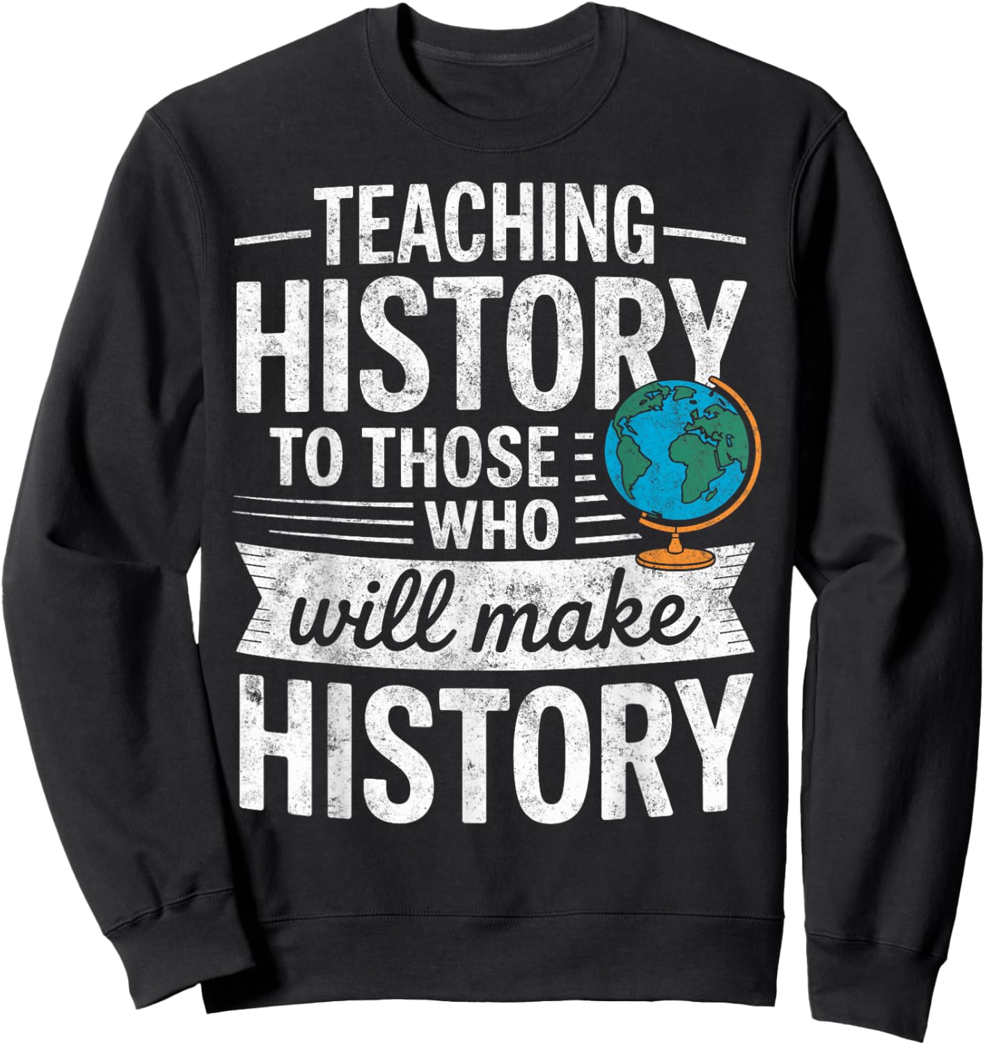 Teaching History to Those Who Will Make History Teacher Sweatshirt - Sweatshirt | Black