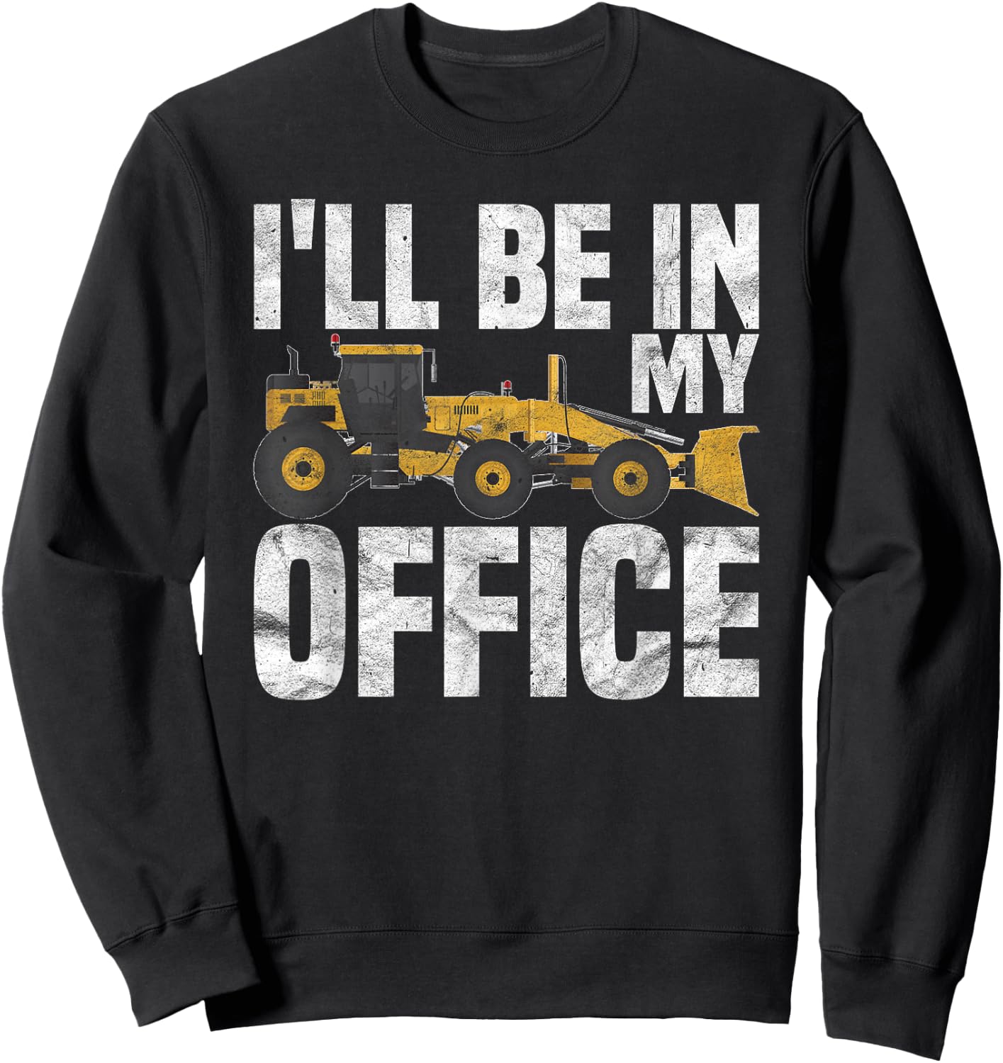 Grader Operator I'll be in my Office Sweatshirt - Sweatshirt | Black