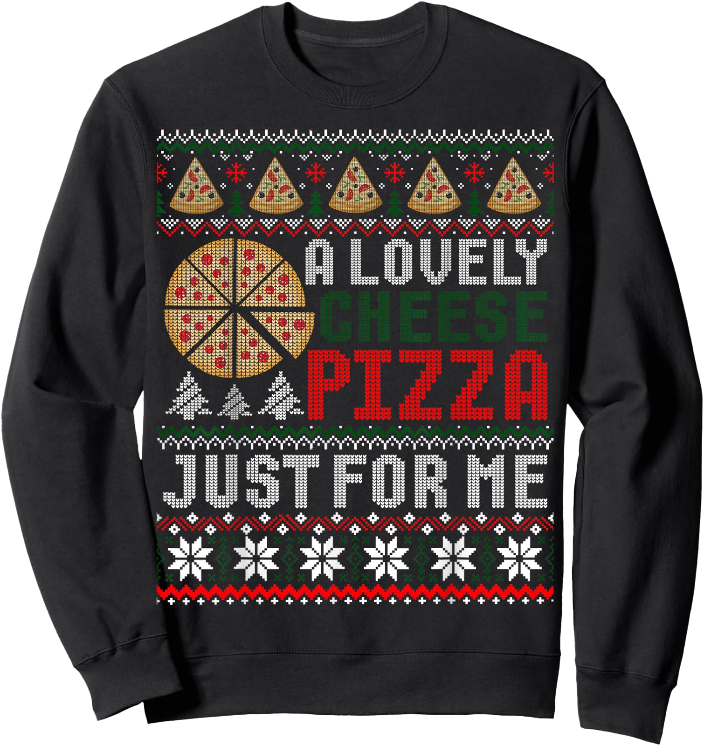 A Lovely Cheese Pizza Just For Me Ugly Christmas Sweater Sweatshirt - Sweatshirt | Black
