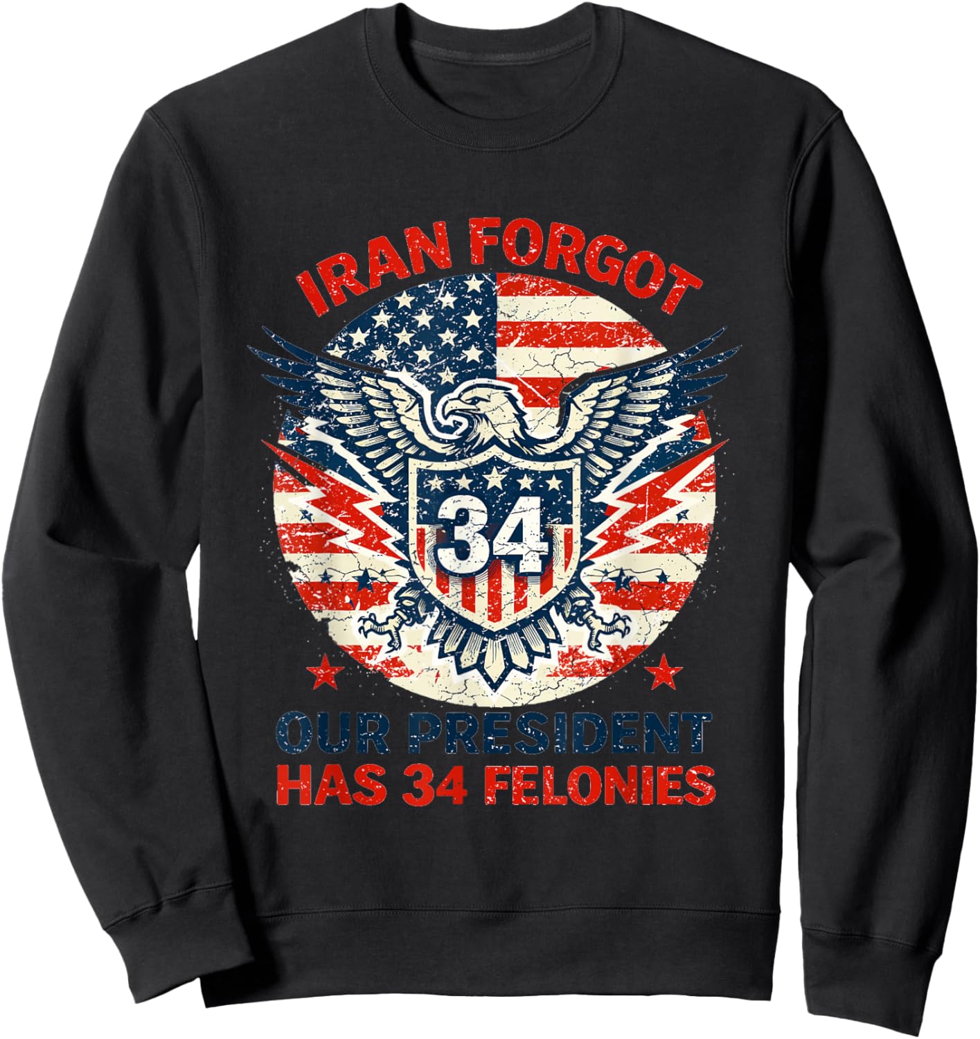 Iran Forgot Our President Has 34 Felonies Vintage US Flag Sweatshirt - Sweatshirt | Black