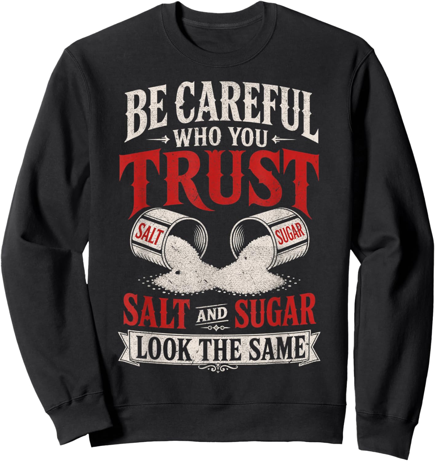 Be Careful Who You Trust Salt and Sugar Look The Same Sweatshirt - Sweatshirt | Black